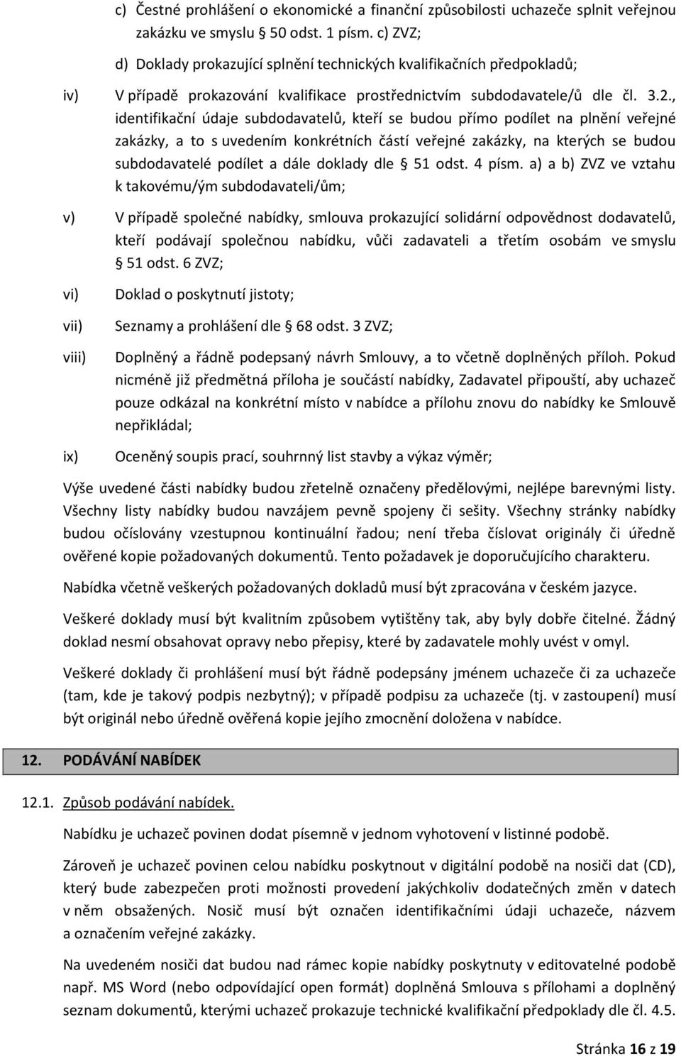 , identifikační údaje subdodavatelů, kteří se budou přímo podílet na plnění veřejné zakázky, a to s uvedením konkrétních částí veřejné zakázky, na kterých se budou subdodavatelé podílet a dále