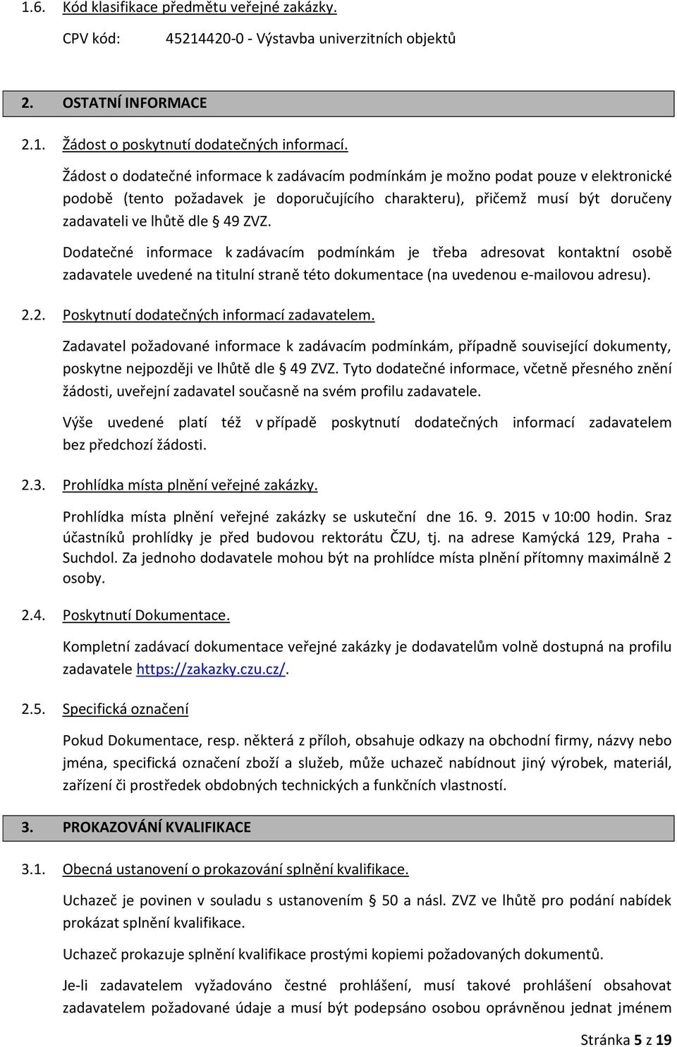 Dodatečné informace k zadávacím podmínkám je třeba adresovat kontaktní osobě zadavatele uvedené na titulní straně této dokumentace (na uvedenou e-mailovou adresu). 2.