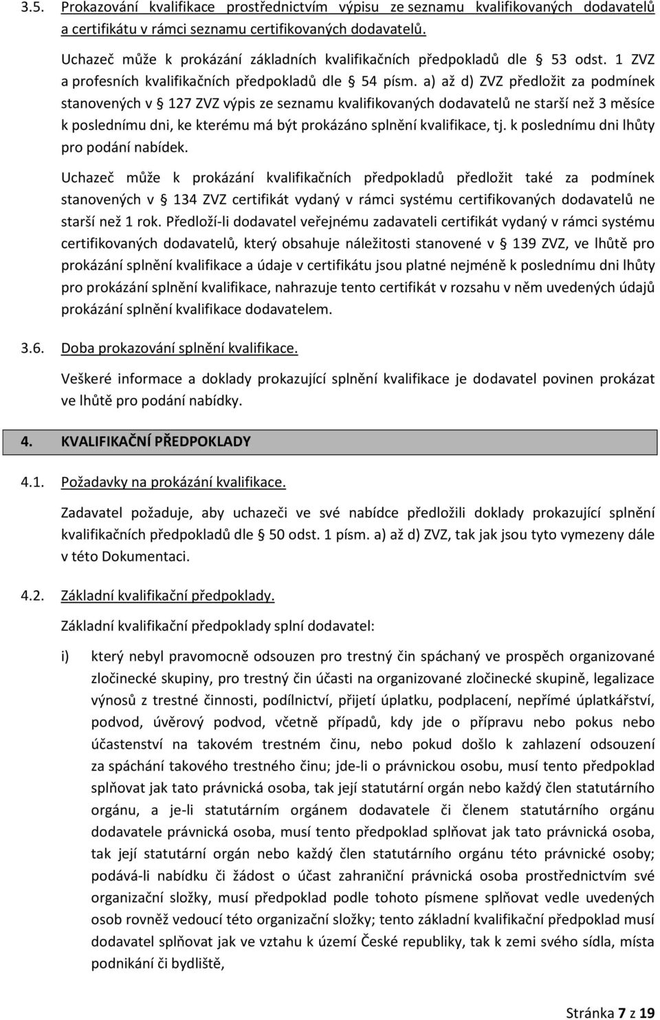 a) až d) ZVZ předložit za podmínek stanovených v 127 ZVZ výpis ze seznamu kvalifikovaných dodavatelů ne starší než 3 měsíce k poslednímu dni, ke kterému má být prokázáno splnění kvalifikace, tj.