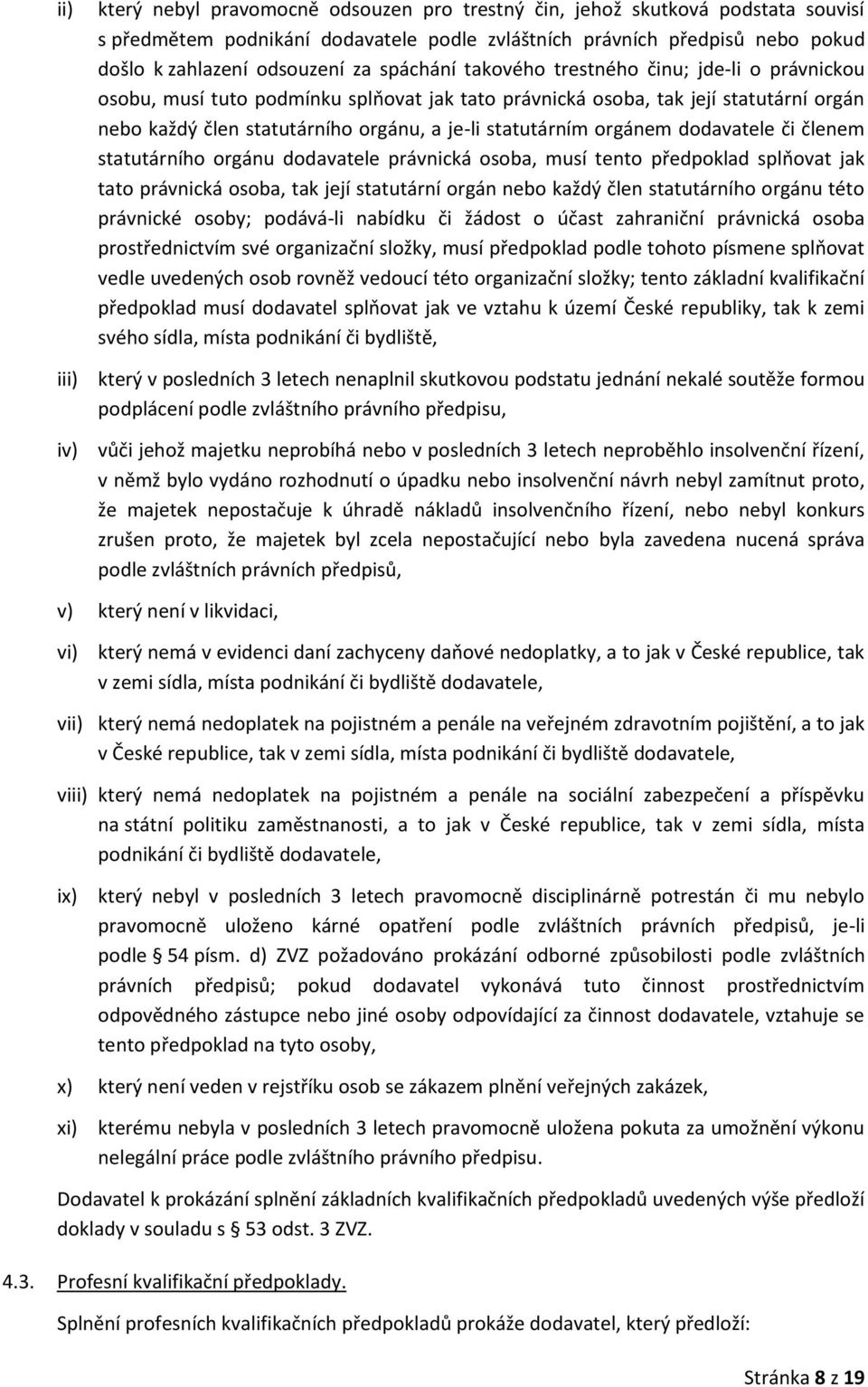 orgánem dodavatele či členem statutárního orgánu dodavatele právnická osoba, musí tento předpoklad splňovat jak tato právnická osoba, tak její statutární orgán nebo každý člen statutárního orgánu