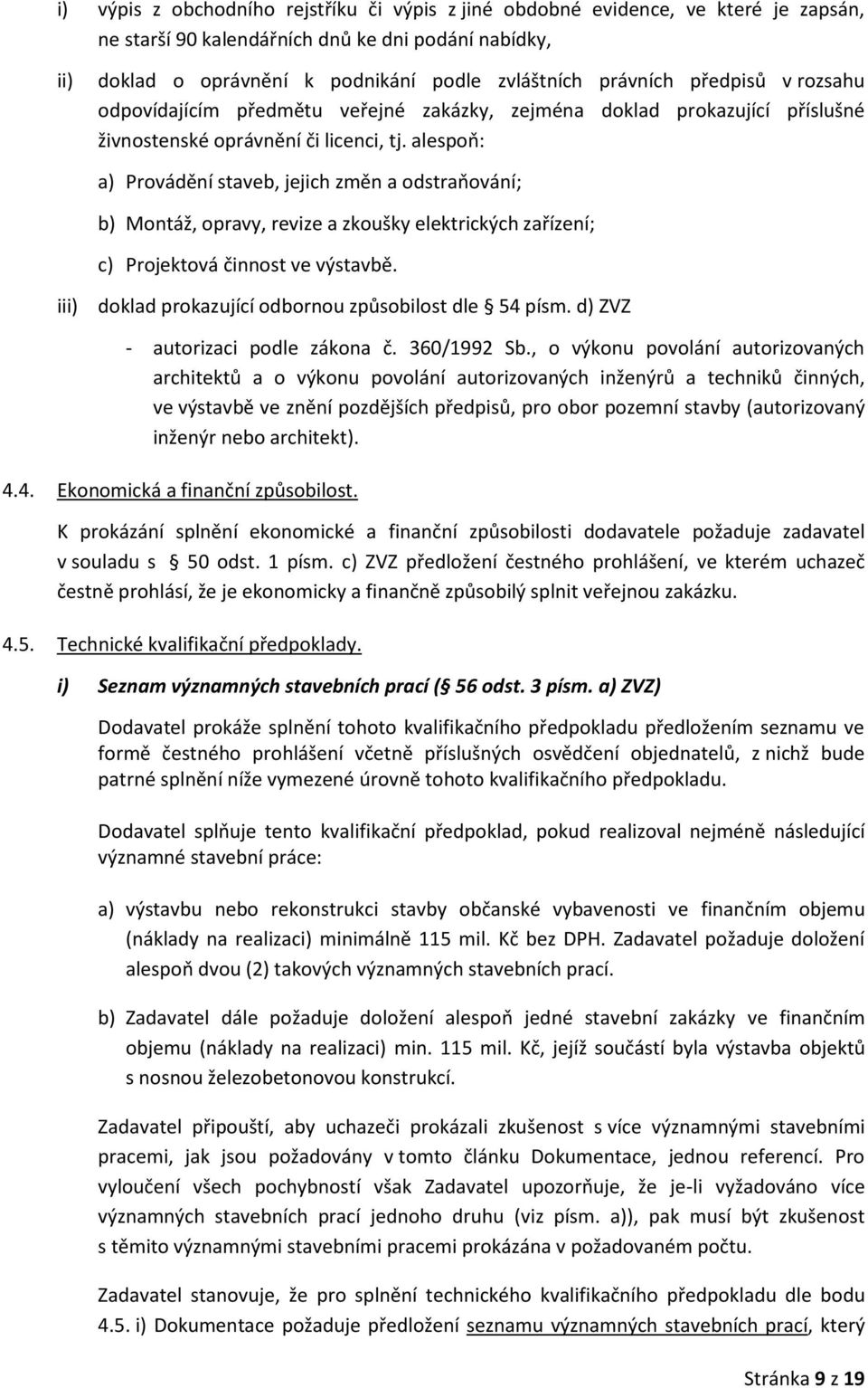 alespoň: a) Provádění staveb, jejich změn a odstraňování; b) Montáž, opravy, revize a zkoušky elektrických zařízení; c) Projektová činnost ve výstavbě.