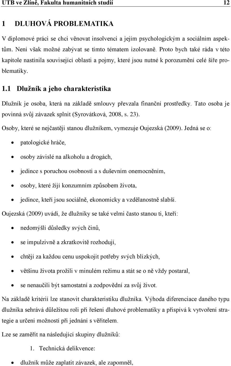 1 Dlužník a jeho charakteristika Dlužník je osoba, která na základě smlouvy převzala finanční prostředky. Tato osoba je povinná svůj závazek splnit (Syrovátková, 2008, s. 23).