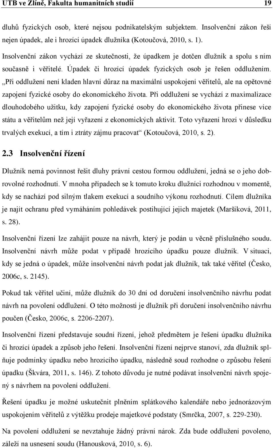 Při oddlužení není kladen hlavní důraz na maximální uspokojení věřitelů, ale na opětovné zapojení fyzické osoby do ekonomického života.