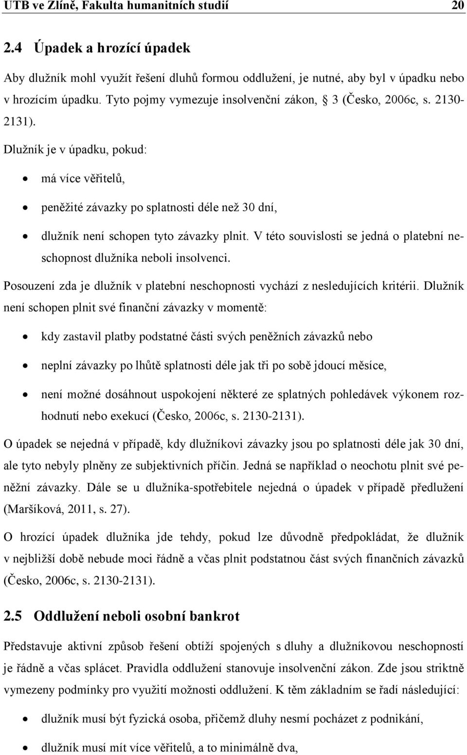 Dlužník je v úpadku, pokud: má více věřitelů, peněžité závazky po splatnosti déle než 30 dní, dlužník není schopen tyto závazky plnit.