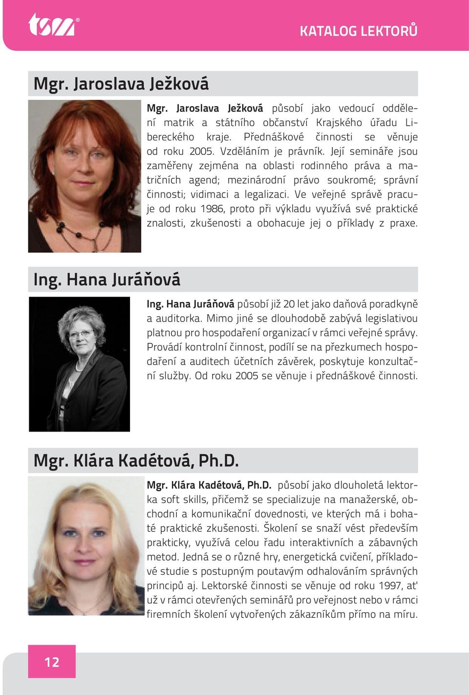 Ve veřejné správě pracuje od roku 1986, proto při výkladu využívá své praktické znalosti, zkušenosti a obohacuje jej o příklady z praxe. Ing. Hana Juráňová Ing.