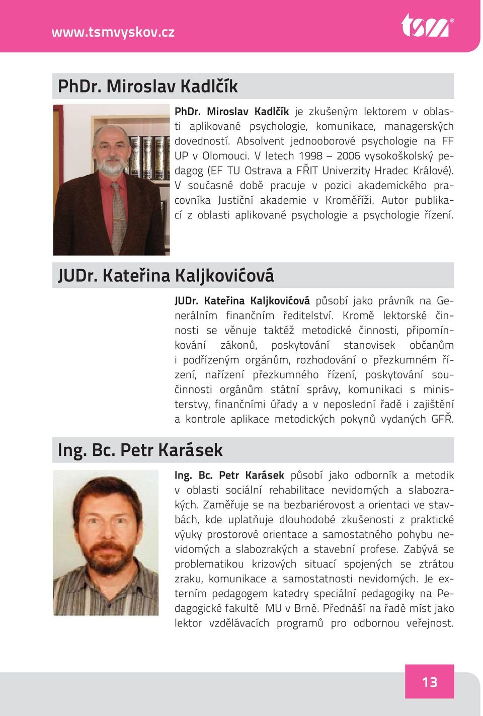 V současné době pracuje v pozici akademického pracovníka Justiční akademie v Kroměříži. Autor publikací z oblasti aplikované psychologie a psychologie řízení. JUDr. Kateřina Kaljkovićová Ing. Bc.