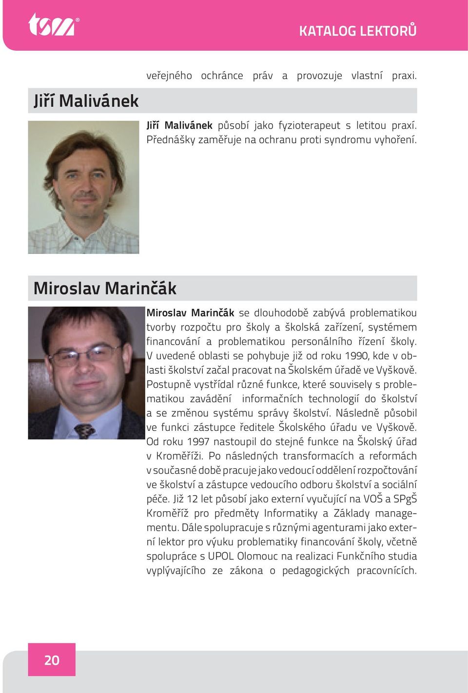 V uvedené oblasti se pohybuje již od roku 1990, kde v oblasti školství začal pracovat na Školském úřadě ve Vyškově.