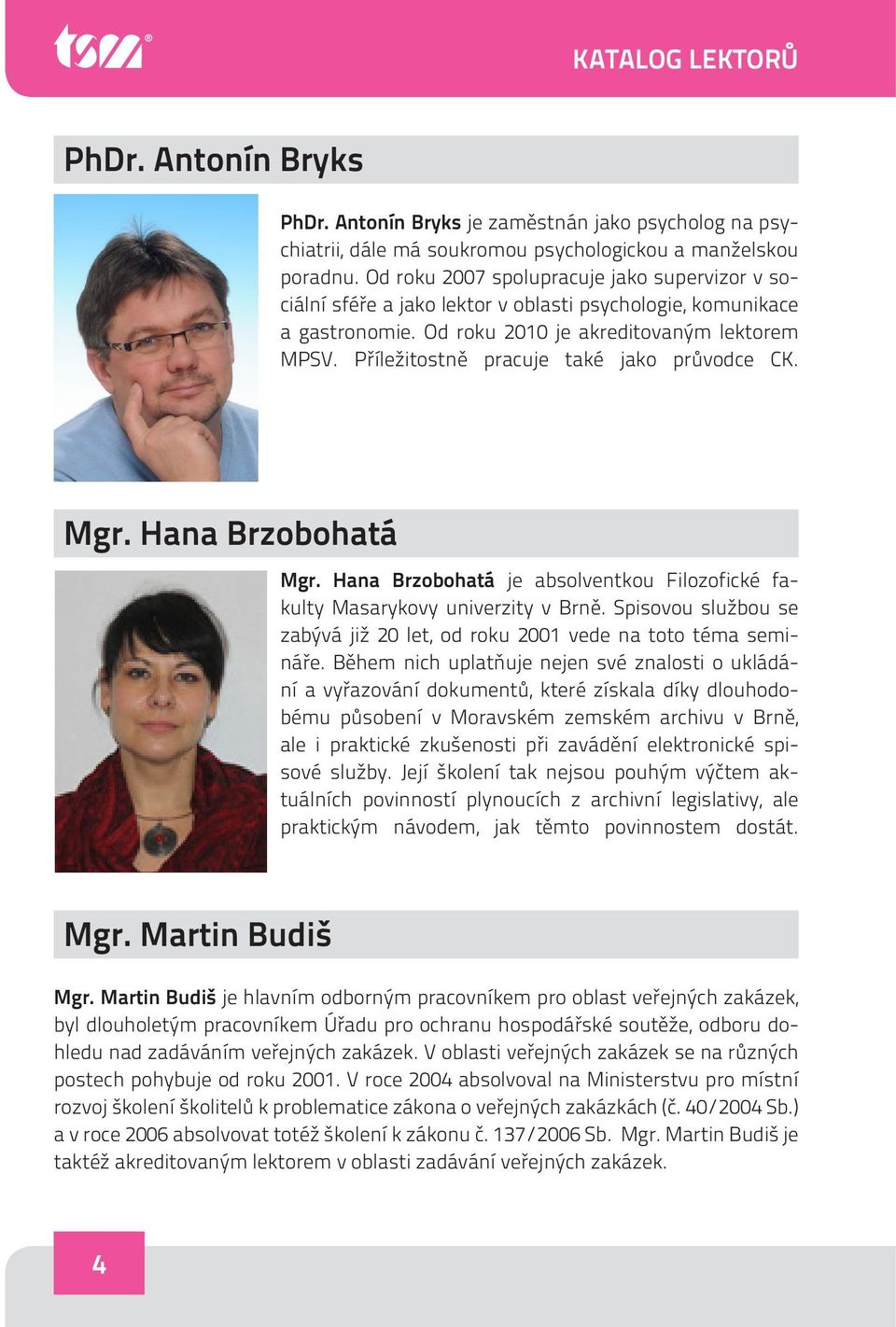 Příležitostně pracuje také jako průvodce CK. Mgr. Hana Brzobohatá Mgr. Hana Brzobohatá je absolventkou Filozofické fakulty Masarykovy univerzity v Brně.