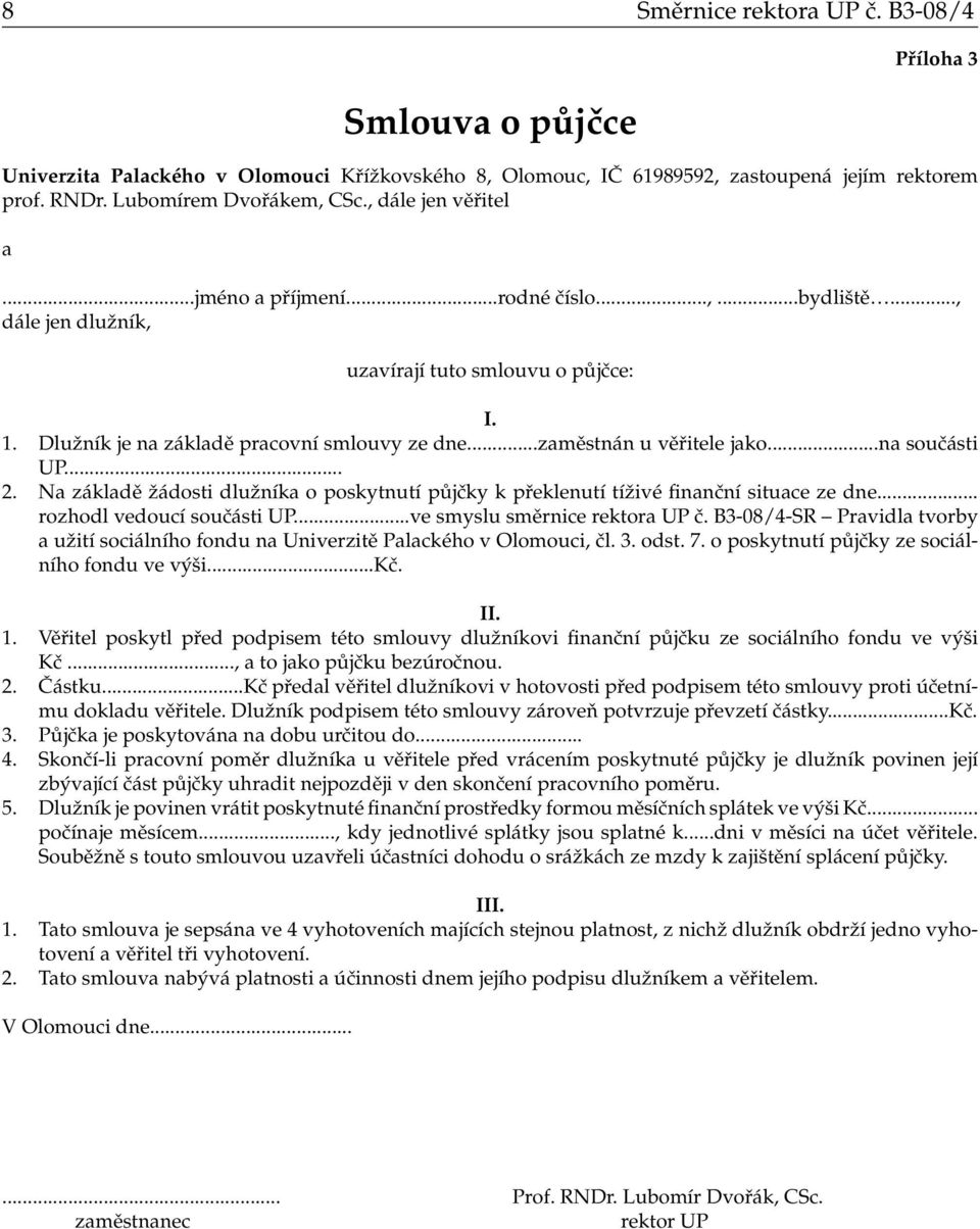 ..zaměstnán u věřitele jako...na součásti UP... 2. Na základě žádosti dlužníka o poskytnutí půjčky k překlenutí tíživé finanční situace ze dne... rozhodl vedoucí součásti UP.