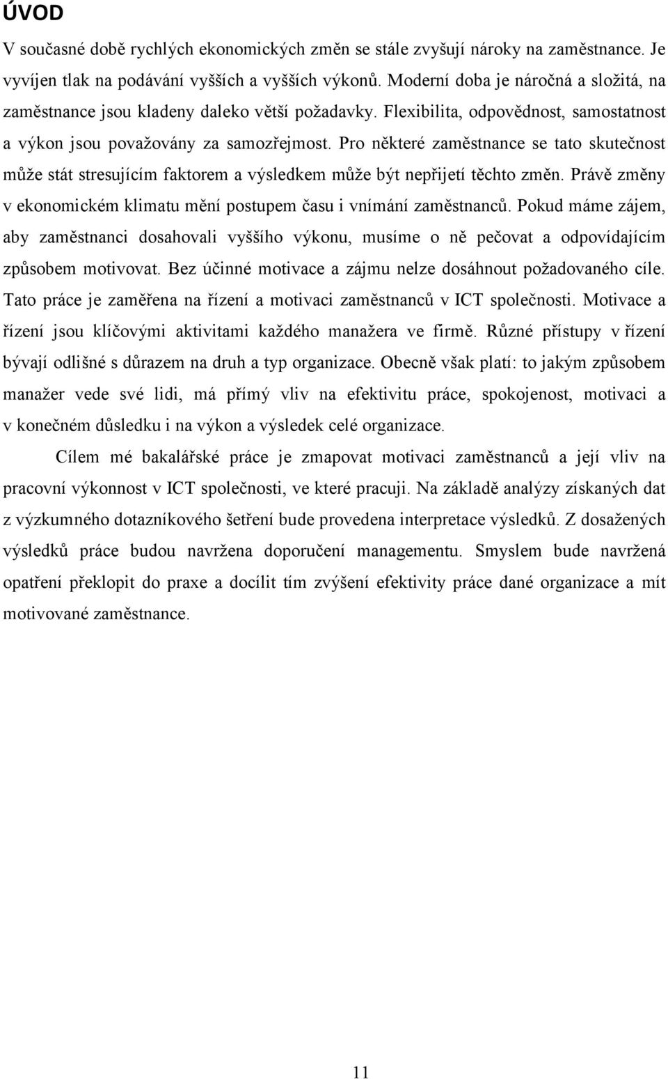 Pro některé zaměstnance se tato skutečnost může stát stresujícím faktorem a výsledkem může být nepřijetí těchto změn. Právě změny v ekonomickém klimatu mění postupem času i vnímání zaměstnanců.