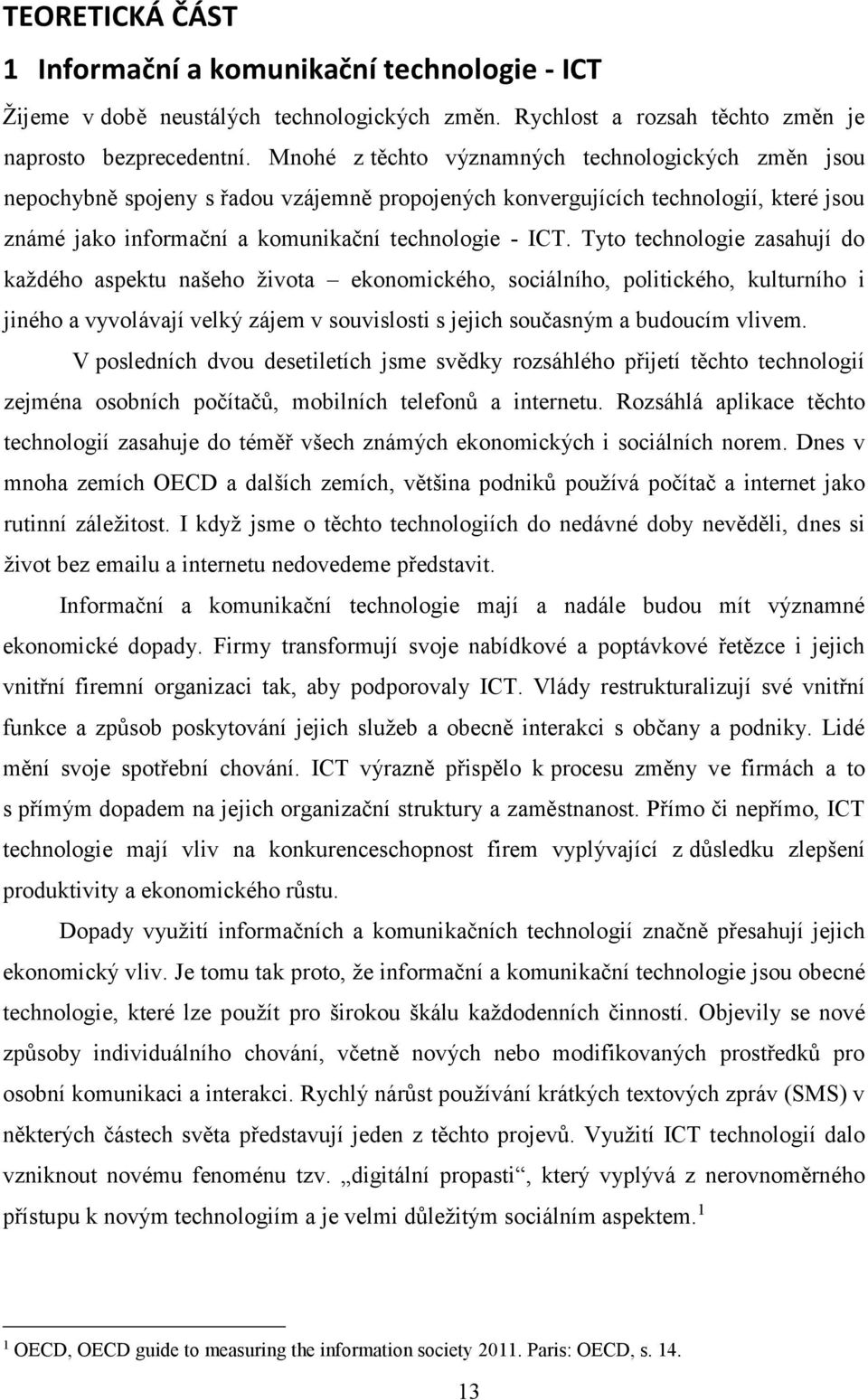 Tyto technologie zasahují do každého aspektu našeho života ekonomického, sociálního, politického, kulturního i jiného a vyvolávají velký zájem v souvislosti s jejich současným a budoucím vlivem.