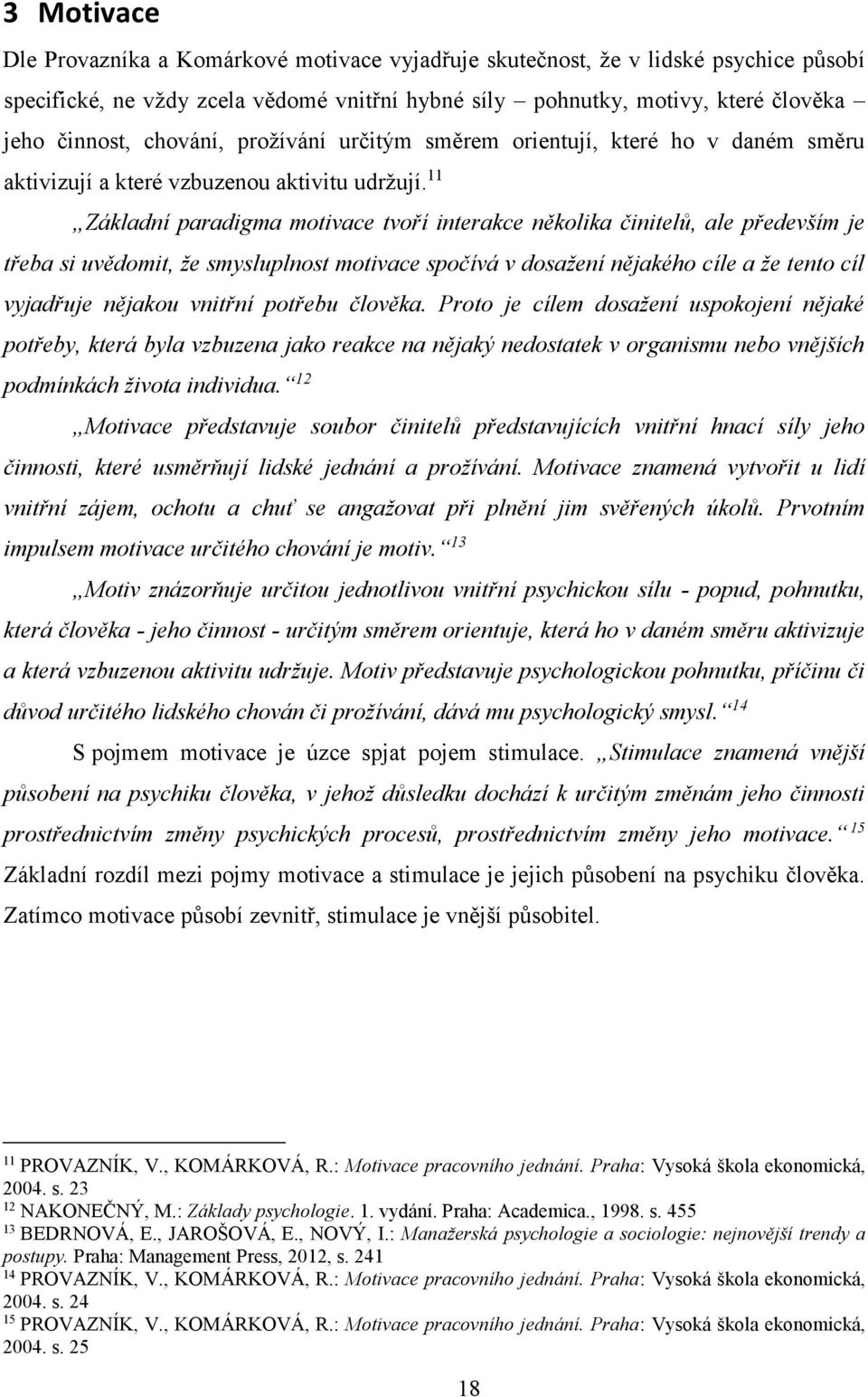 11 Základní paradigma motivace tvoří interakce několika činitelů, ale především je třeba si uvědomit, že smysluplnost motivace spočívá v dosažení nějakého cíle a že tento cíl vyjadřuje nějakou