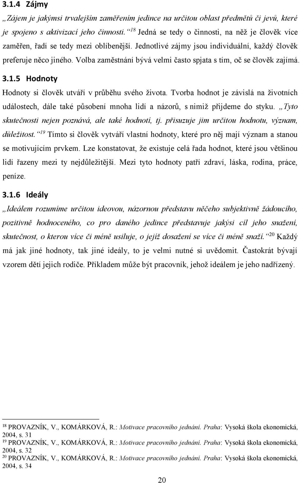 Volba zaměstnání bývá velmi často spjata s tím, oč se člověk zajímá. 3.1.5 Hodnoty Hodnoty si člověk utváří v průběhu svého života.