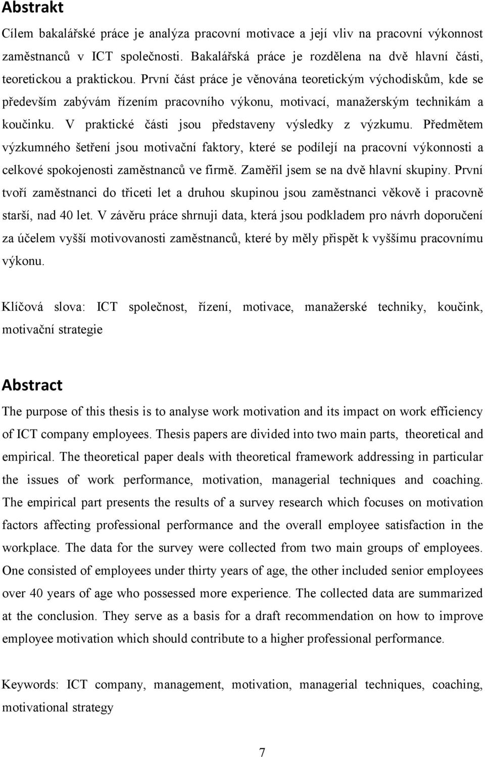 První část práce je věnována teoretickým východiskům, kde se především zabývám řízením pracovního výkonu, motivací, manažerským technikám a koučinku.