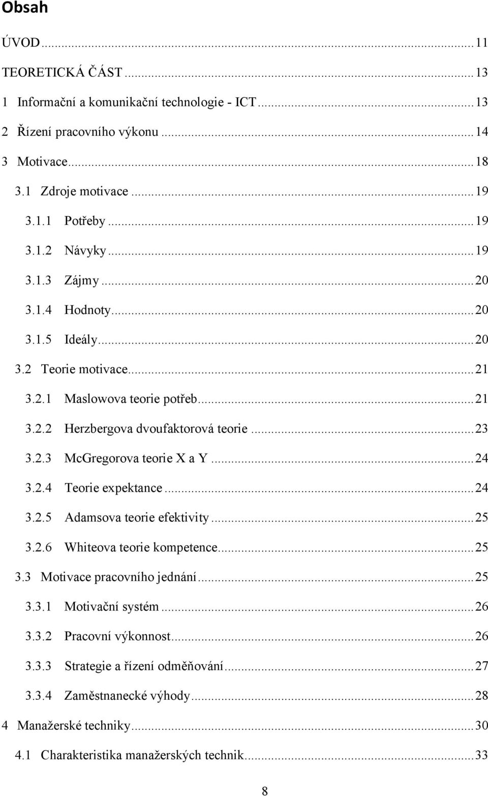 .. 24 3.2.4 Teorie expektance... 24 3.2.5 Adamsova teorie efektivity... 25 3.2.6 Whiteova teorie kompetence... 25 3.3 Motivace pracovního jednání... 25 3.3.1 Motivační systém... 26 3.3.2 Pracovní výkonnost.