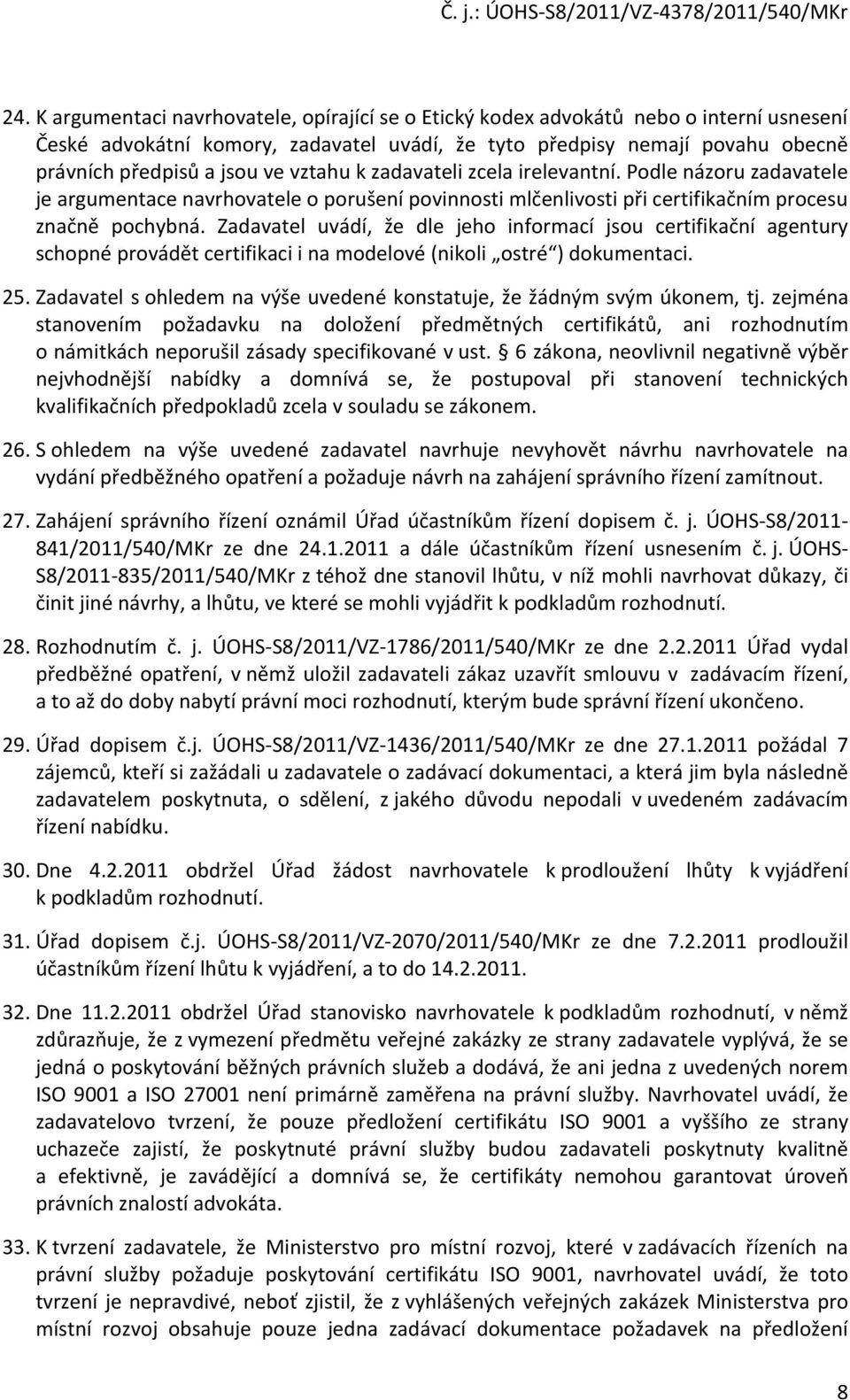 Zadavatel uvádí, že dle jeho informací jsou certifikační agentury schopné provádět certifikaci i na modelové (nikoli ostré ) dokumentaci. 25.