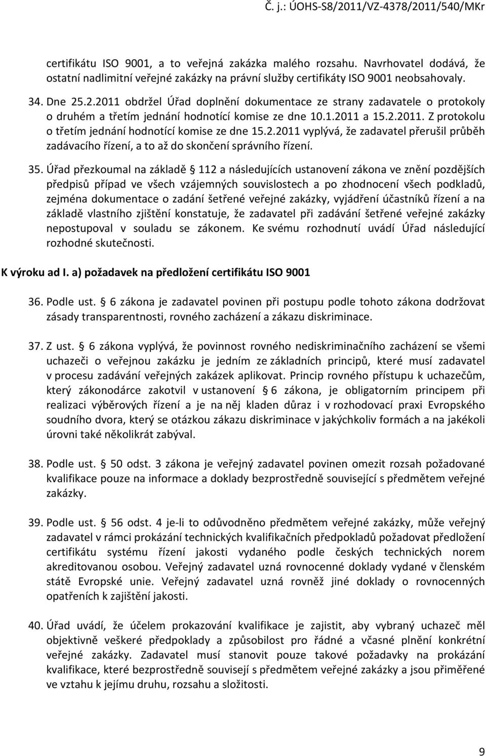 2.2011 vyplývá, že zadavatel přerušil průběh zadávacího řízení, a to až do skončení správního řízení. 35.