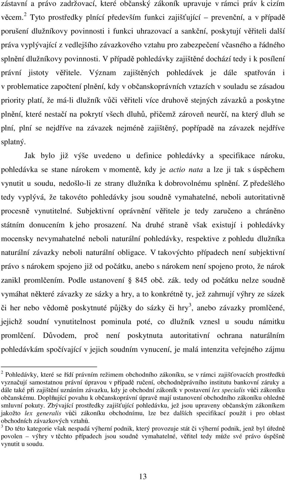 závazkového vztahu pro zabezpečení včasného a řádného splnění dlužníkovy povinnosti. V případě pohledávky zajištěné dochází tedy i k posílení právní jistoty věřitele.