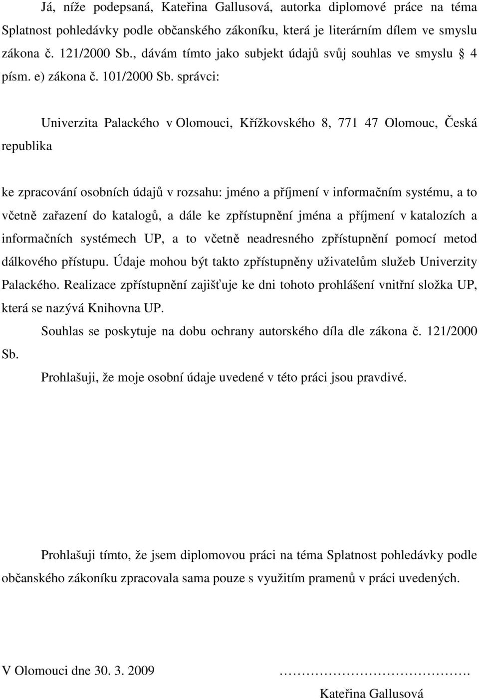 správci: republika Univerzita Palackého v Olomouci, Křížkovského 8, 771 47 Olomouc, Česká ke zpracování osobních údajů v rozsahu: jméno a příjmení v informačním systému, a to včetně zařazení do