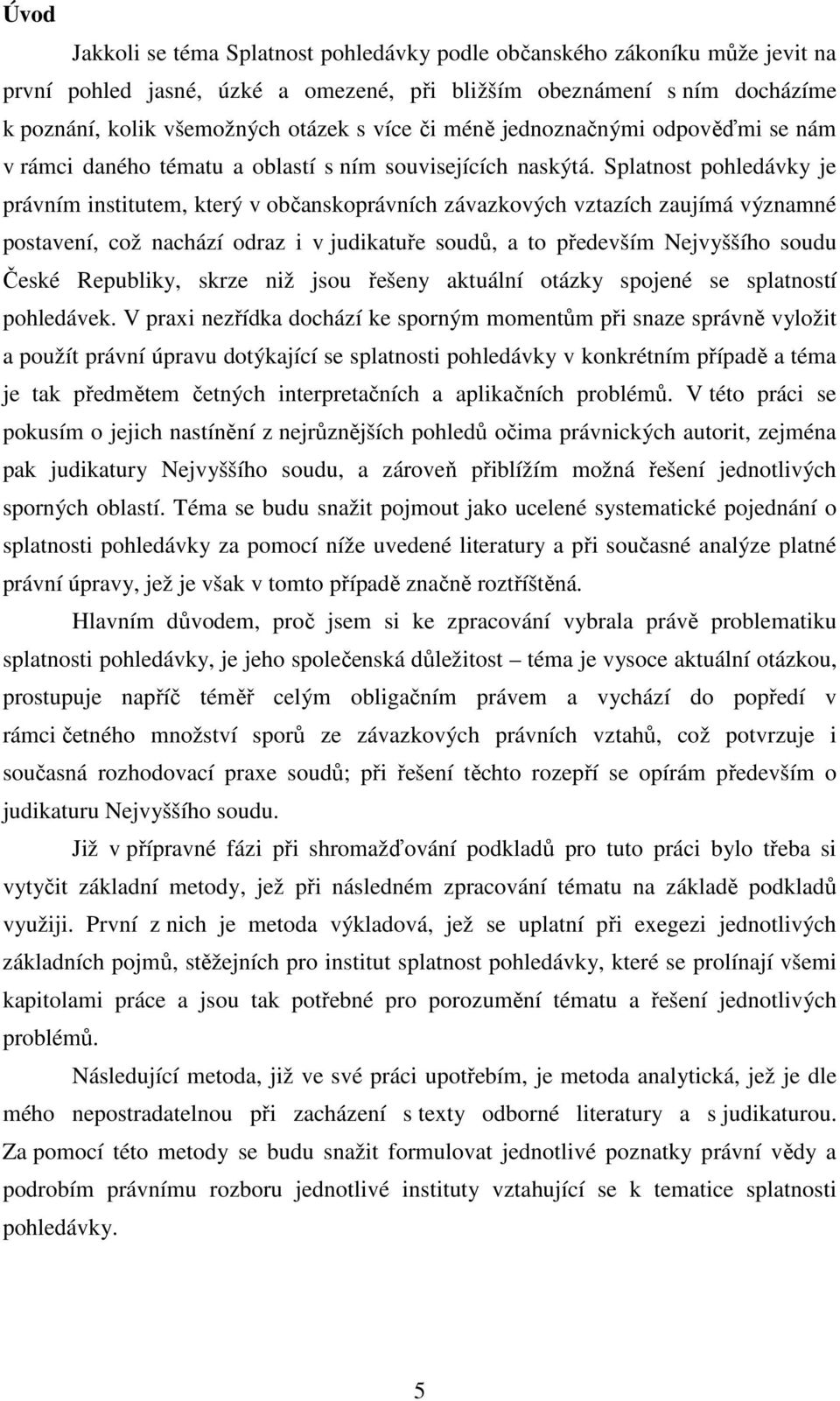 Splatnost pohledávky je právním institutem, který v občanskoprávních závazkových vztazích zaujímá významné postavení, což nachází odraz i v judikatuře soudů, a to především Nejvyššího soudu České