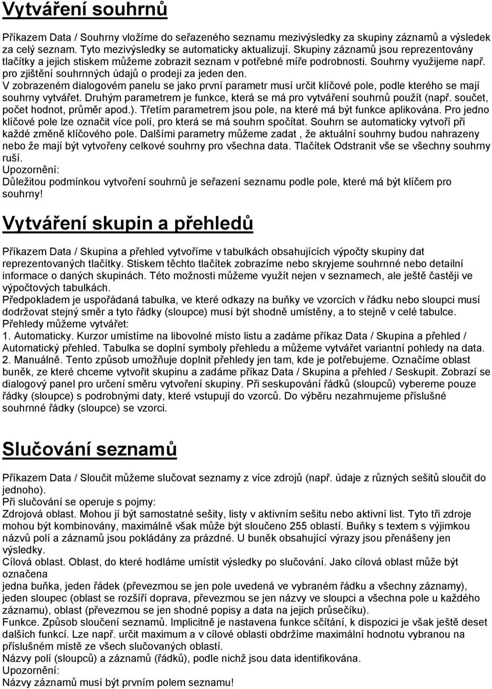 V zobrazeném dialogovém panelu se jako první parametr musí určit klíčové pole, podle kterého se mají souhrny vytvářet. Druhým parametrem je funkce, která se má pro vytváření souhrnů použít (např.