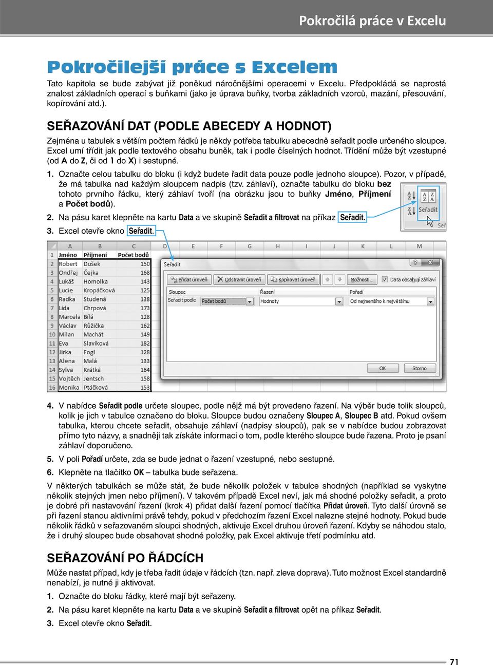 SEŘAZOVÁNÍ DAT (PODLE ABECEDY A HODNOT) Zejména u tabulek s větším počtem řádků je někdy potřeba tabulku abecedně seřadit podle určeného sloupce.