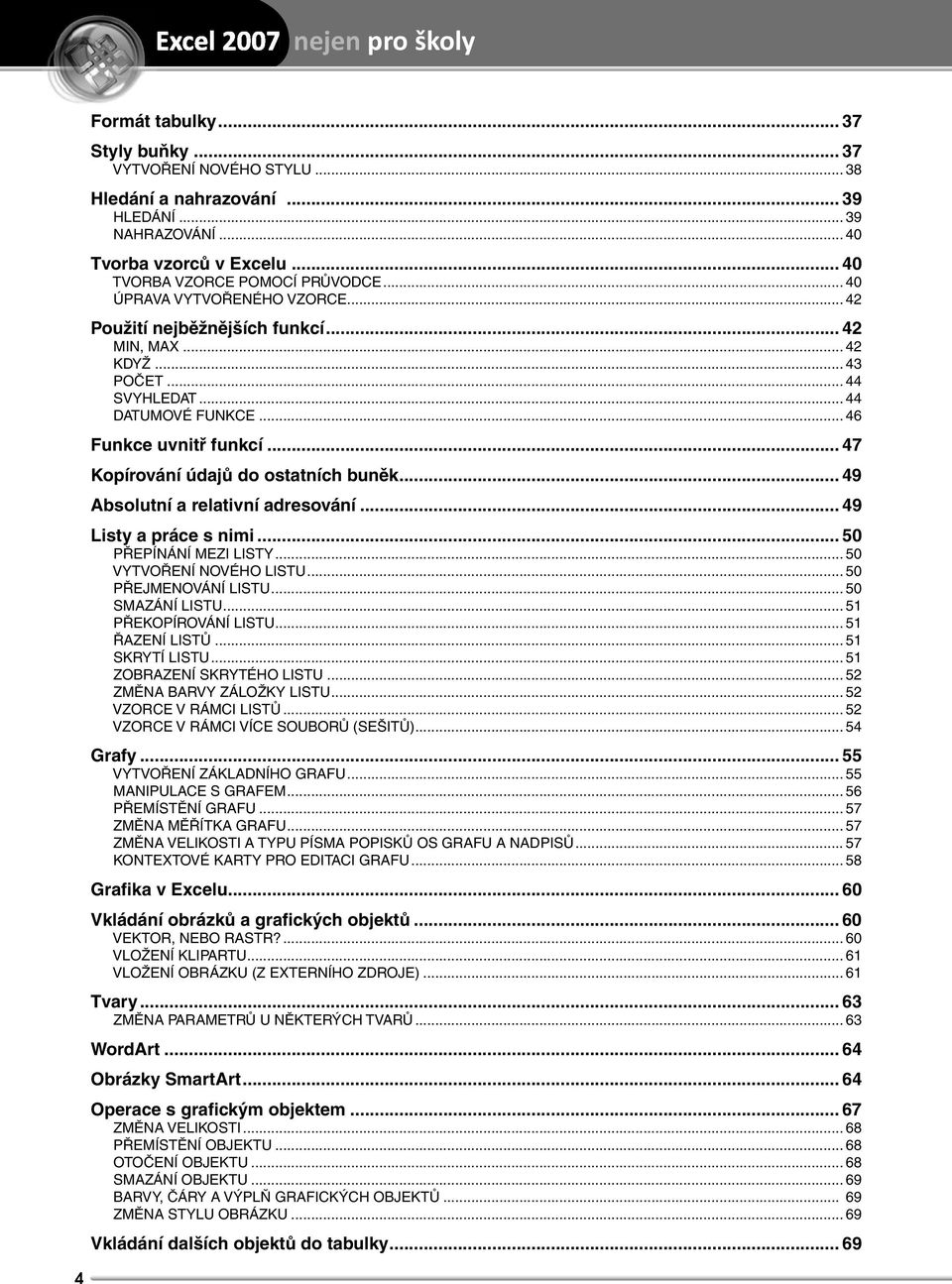 .. 46 Funkce uvnitř funkcí... 47 Kopírování údajů do ostatních buněk... 49 Absolutní a relativní adresování... 49 Listy a práce s nimi... 50 PŘEPÍNÁNÍ MEZI LISTY... 50 VYTVOŘENÍ NOVÉHO LISTU.