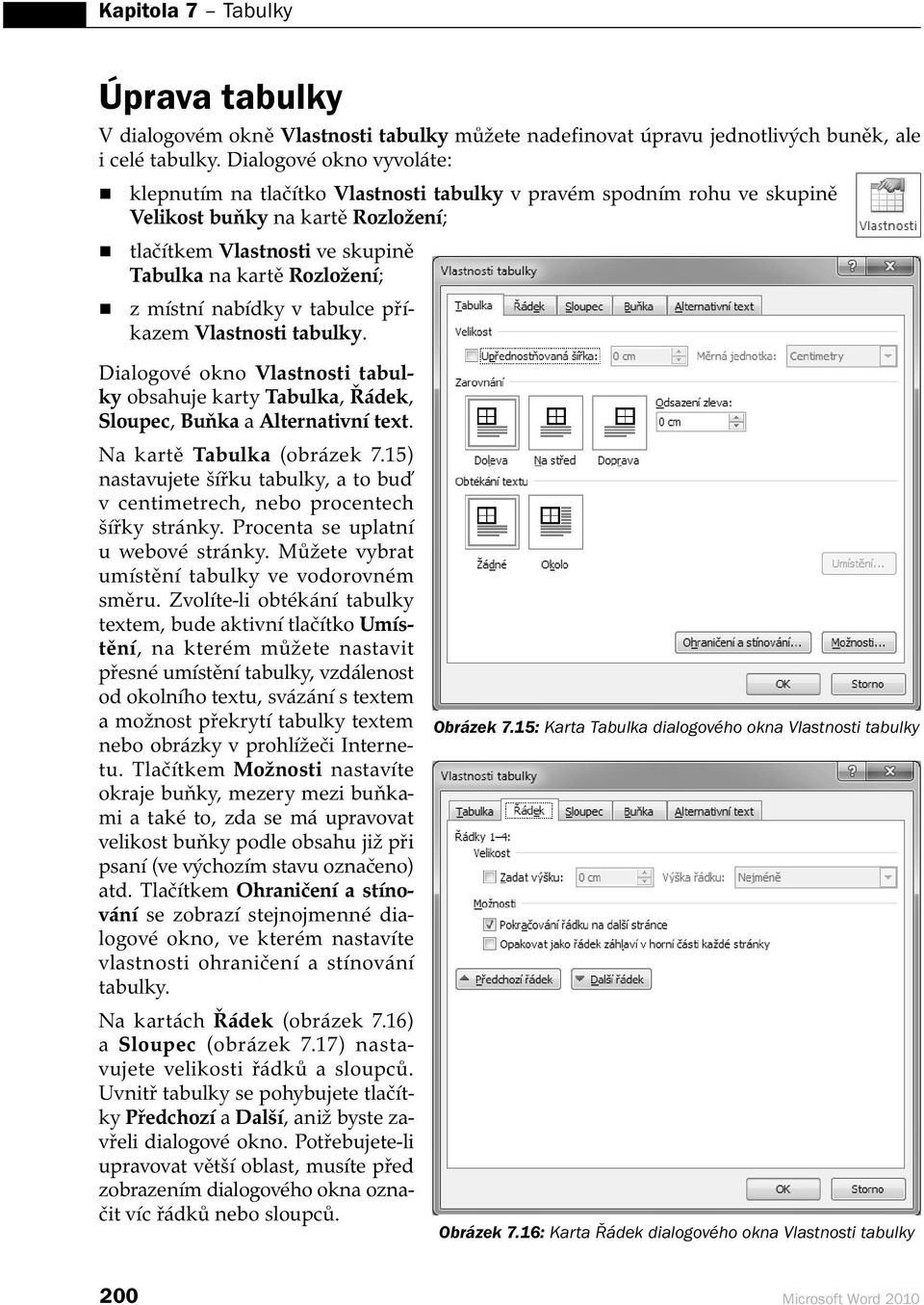 místní nabídky v tabulce příkazem Vlastnosti tabulky. Dialogové okno Vlastnosti tabulky obsahuje karty Tabulka, Řádek, Sloupec, Buňka a Alternativní text. Na kartě Tabulka (obrázek 7.