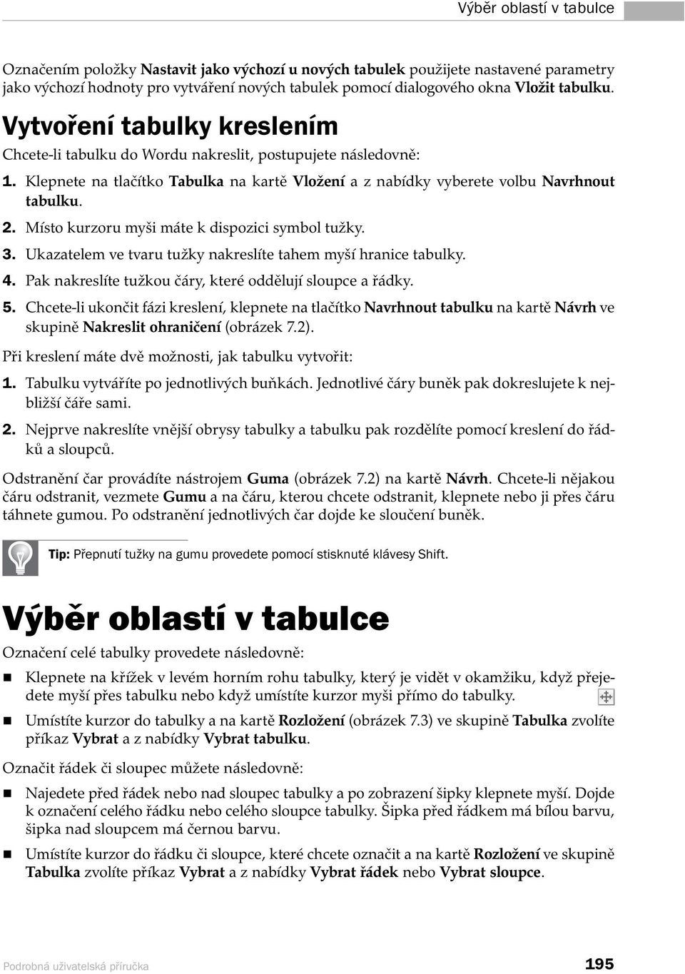 Místo kurzoru myši máte k dispozici symbol tužky. 3. Ukazatelem ve tvaru tužky nakreslíte tahem myší hranice tabulky. 4. Pak nakreslíte tužkou čáry, které oddělují sloupce a řádky. 5.