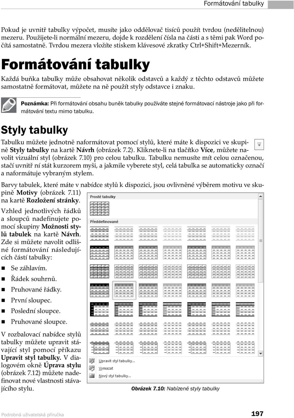 Formátování tabulky Každá buňka tabulky může obsahovat několik odstavců a každý z těchto odstavců můžete samostatně formátovat, můžete na ně použít styly odstavce i znaku.