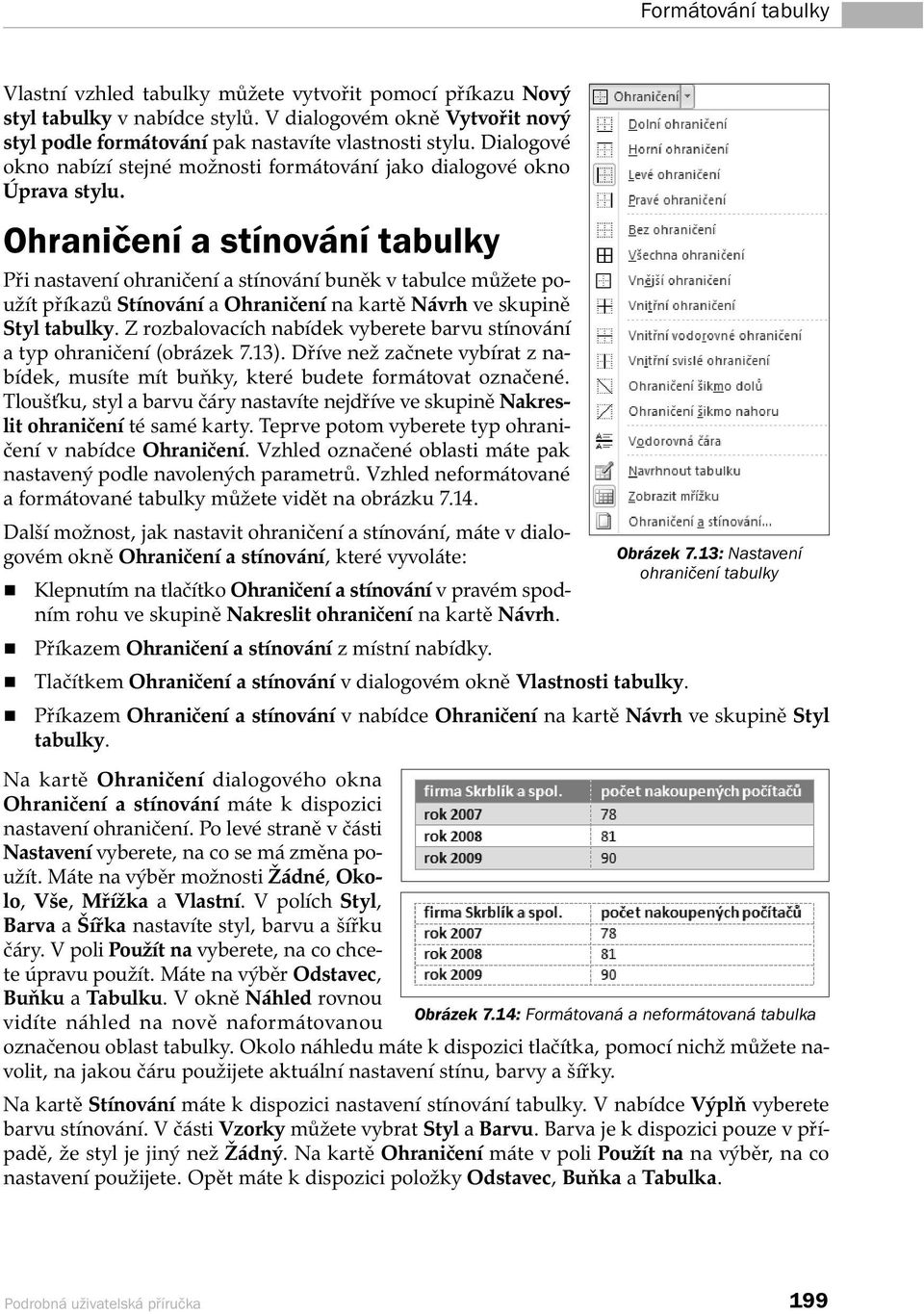 Ohraničení a stínování tabulky Při nastavení ohraničení a stínování buněk v tabulce můžete použít příkazů Stínování a Ohraničení na kartě Návrh ve skupině Styl tabulky.