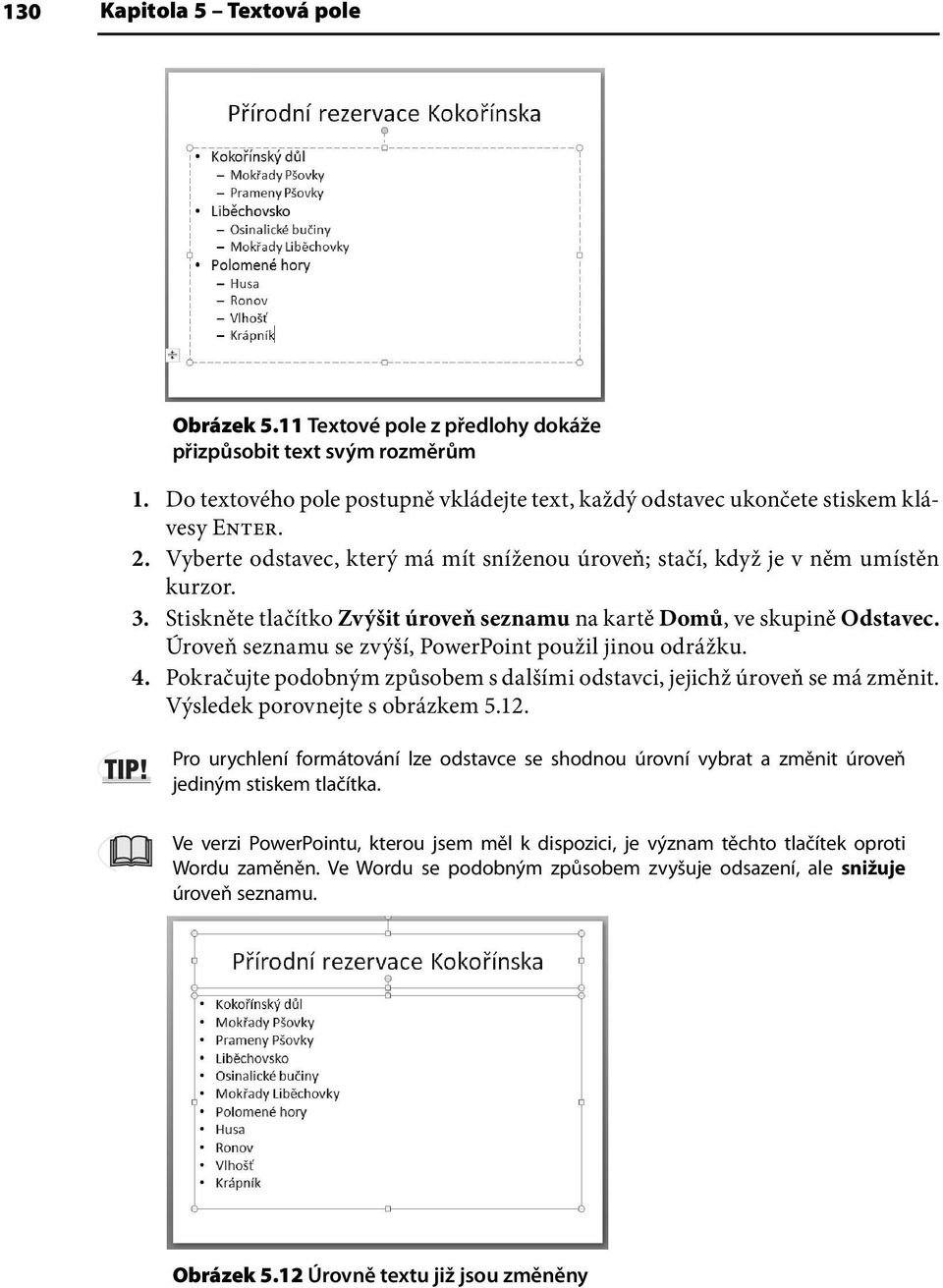 Úroveň seznamu se zvýší, PowerPoint použil jinou odrážku. 4. Pokračujte podobným způsobem s dalšími odstavci, jejichž úroveň se má změnit. Výsledek porovnejte s obrázkem 5.12.