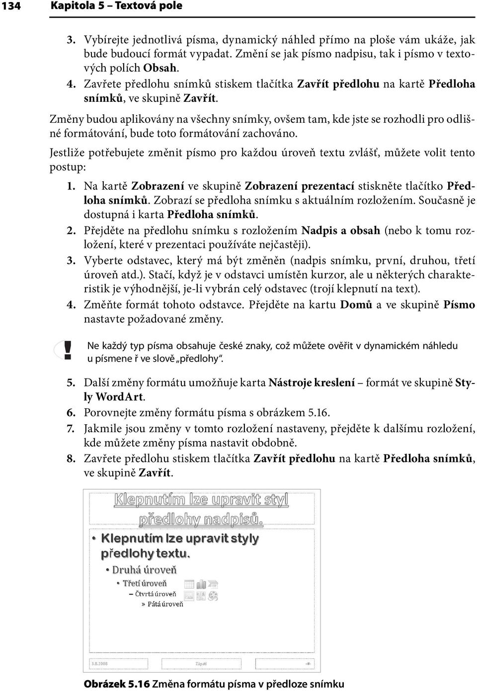 Změny budou aplikovány na všechny snímky, ovšem tam, kde jste se rozhodli pro odlišné formátování, bude toto formátování zachováno.