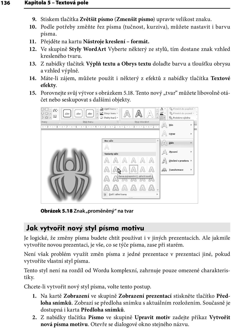 Z nabídky tlačítek Výplň textu a Obrys textu dolaďte barvu a tloušťku obrysu a vzhled výplně. 14. Máte-li zájem, můžete použít i některý z efektů z nabídky tlačítka Textové efekty. 15.