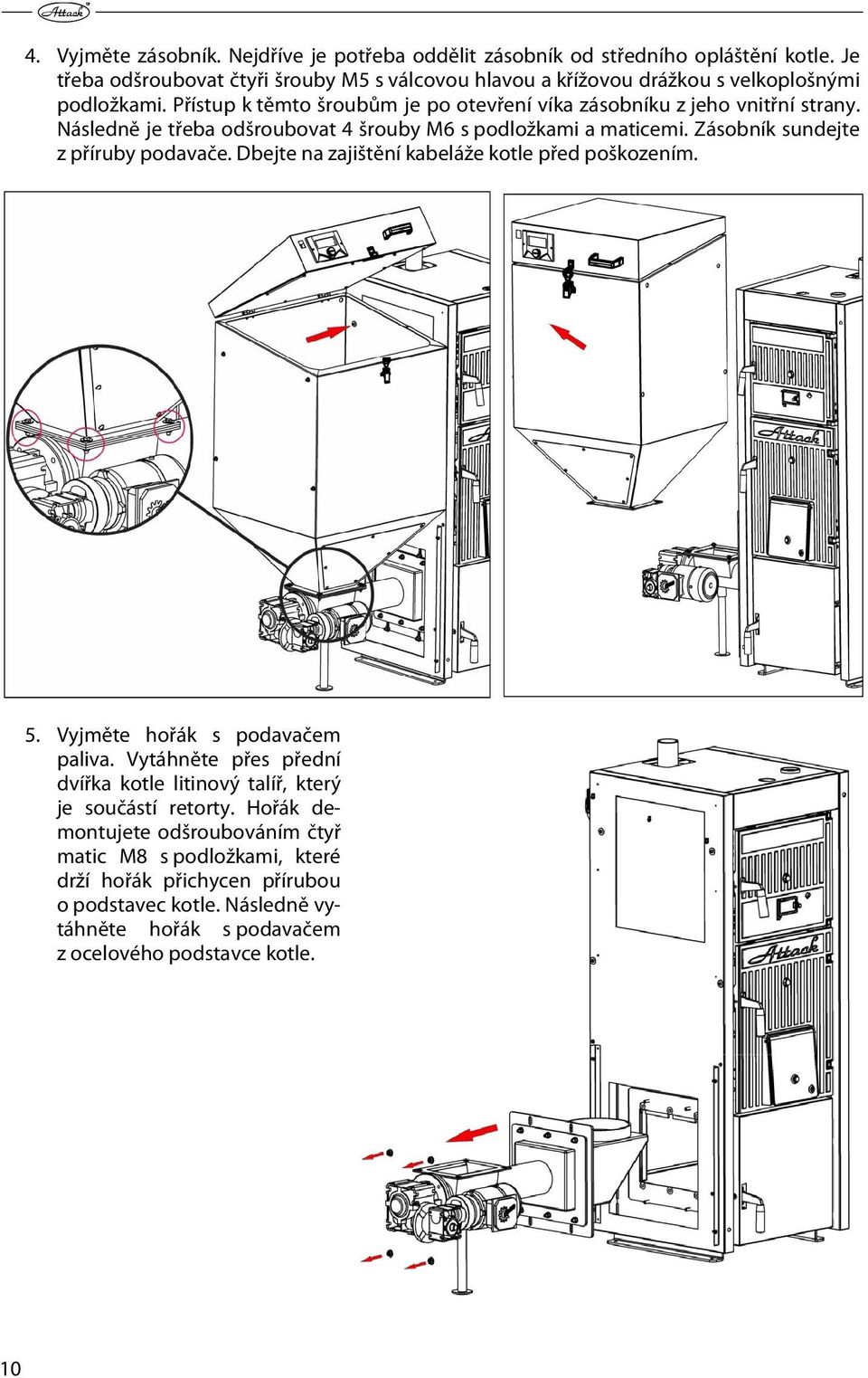 Následně je třeba odšroubovat 4 šrouby M6 s podložkami a maticemi. Zásobník sundejte z příruby podavače. Dbejte na zajištění kabeláže kotle před poškozením. 5.