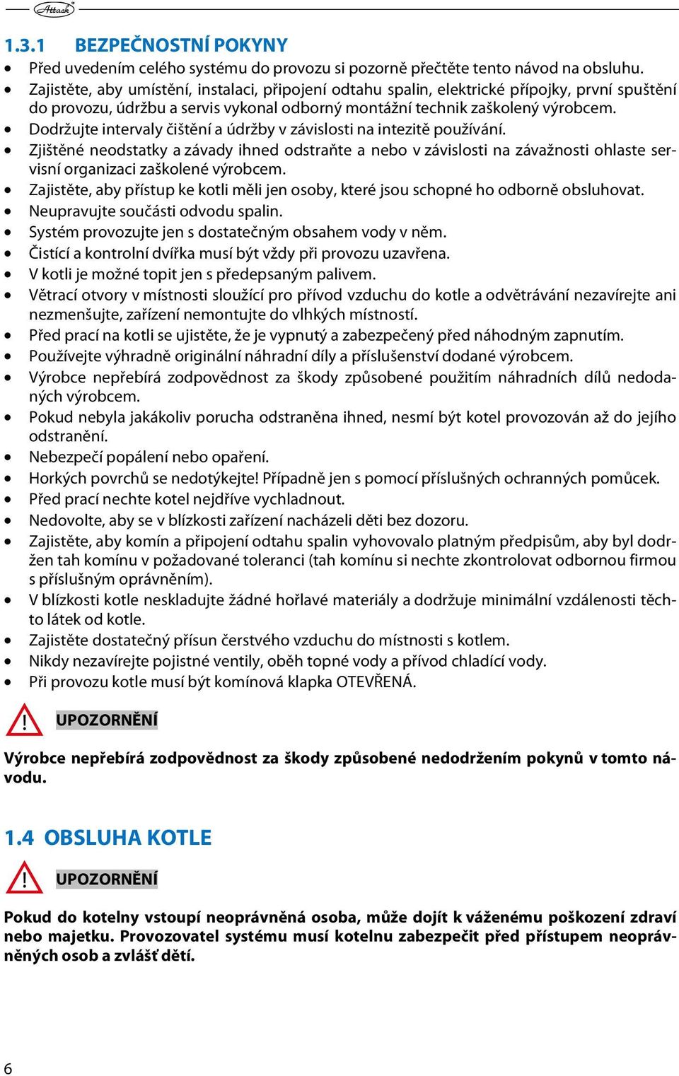 Dodržujte intervaly čištění a údržby v závislosti na intezitě používání. Zjištěné neodstatky a závady ihned odstraňte a nebo v závislosti na závažnosti ohlaste servisní organizaci zaškolené výrobcem.