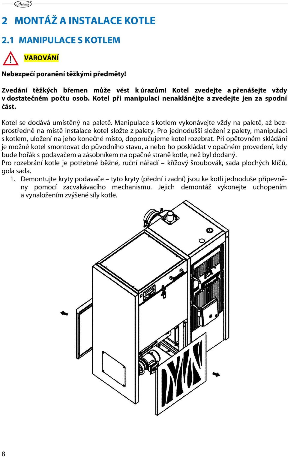 Manipulace s kotlem vykonávejte vždy na paletě, až bezprostředně na místě instalace kotel složte z palety.