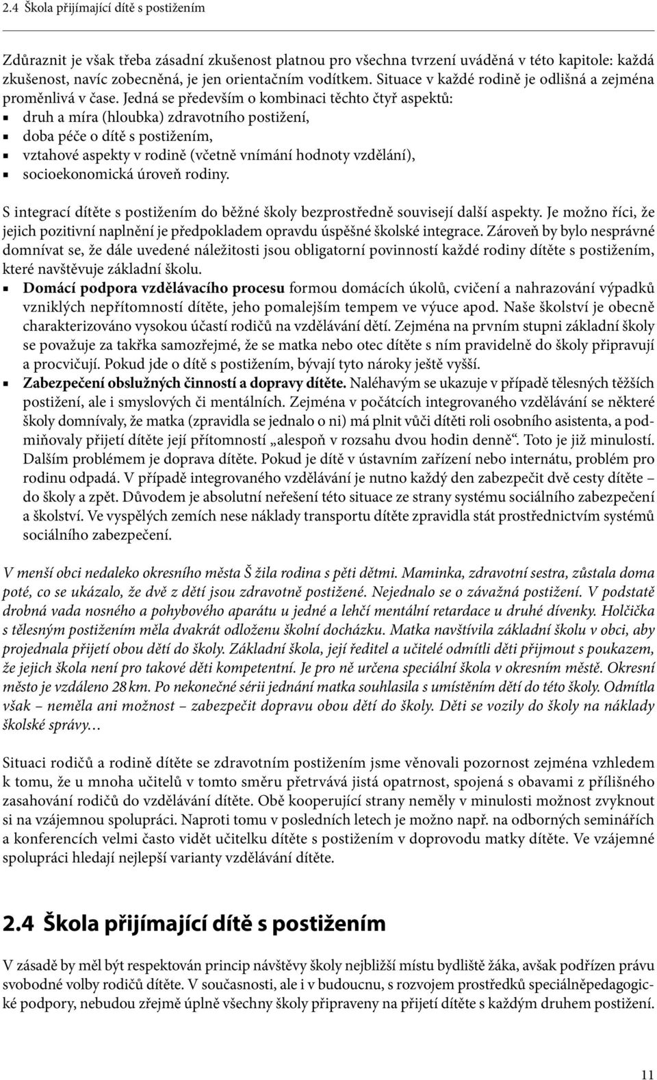 Jedná se především o kombinaci těchto čtyř aspektů: druh a míra (hloubka) zdravotního postižení, doba péče o dítě s postižením, vztahové aspekty v rodině (včetně vnímání hodnoty vzdělání),