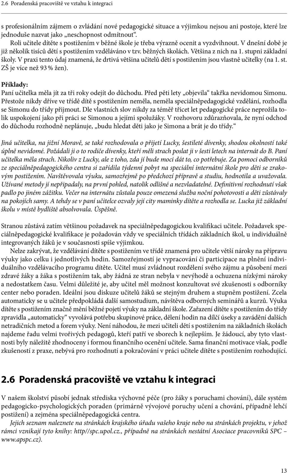 stupni základní školy. V praxi tento údaj znamená, že drtivá většina učitelů dětí s postižením jsou vlastně učitelky (na 1. st. ZŠ je více než 93 % žen).