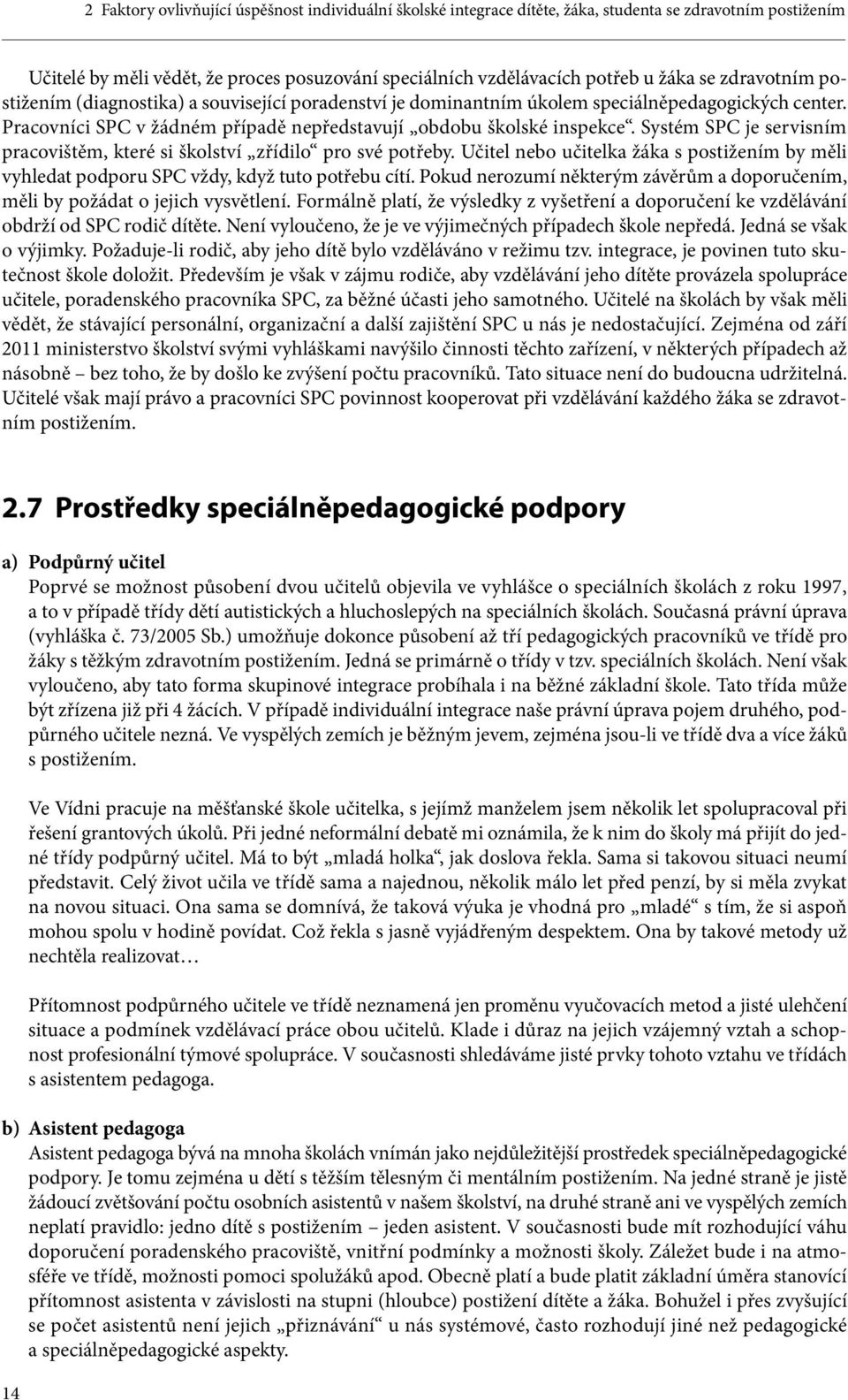 Systém SPC je servisním pracovištěm, které si školství zřídilo pro své potřeby. Učitel nebo učitelka žáka s postižením by měli vyhledat podporu SPC vždy, když tuto potřebu cítí.