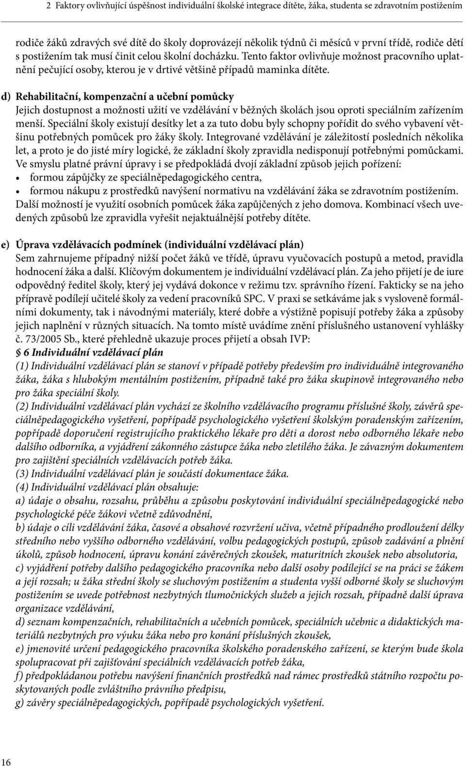 d) Rehabilitační, kompenzační a učební pomůcky Jejich dostupnost a možnosti užití ve vzdělávání v běžných školách jsou oproti speciálním zařízením menší.