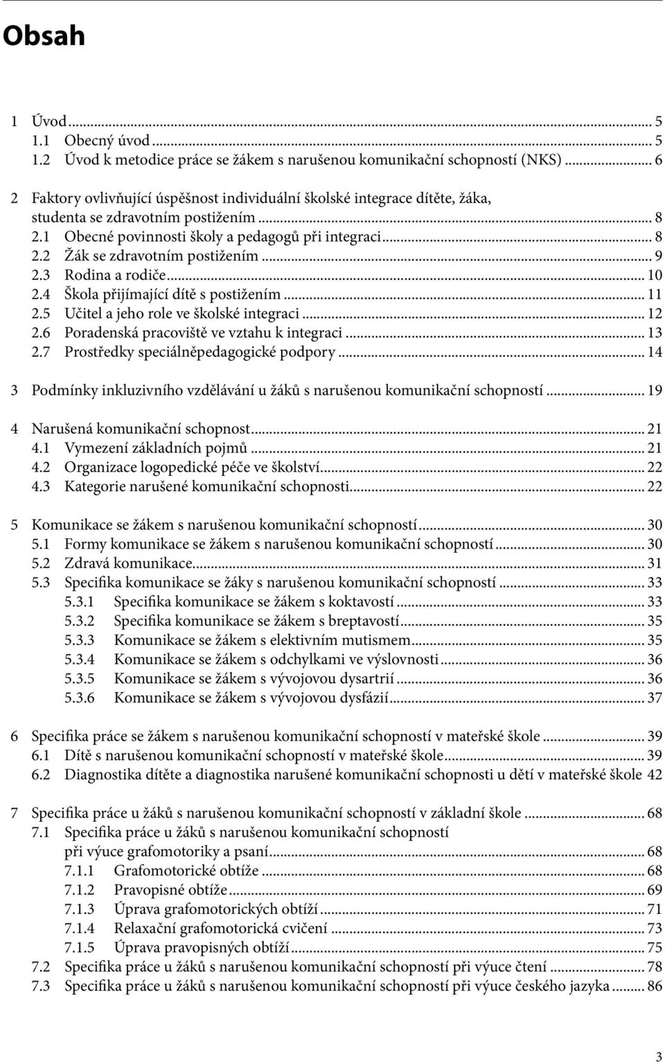 .. 9 2.3 Rodina a rodiče... 10 2.4 Škola přijímající dítě s postižením... 11 2.5 Učitel a jeho role ve školské integraci... 12 2.6 Poradenská pracoviště ve vztahu k integraci... 13 2.