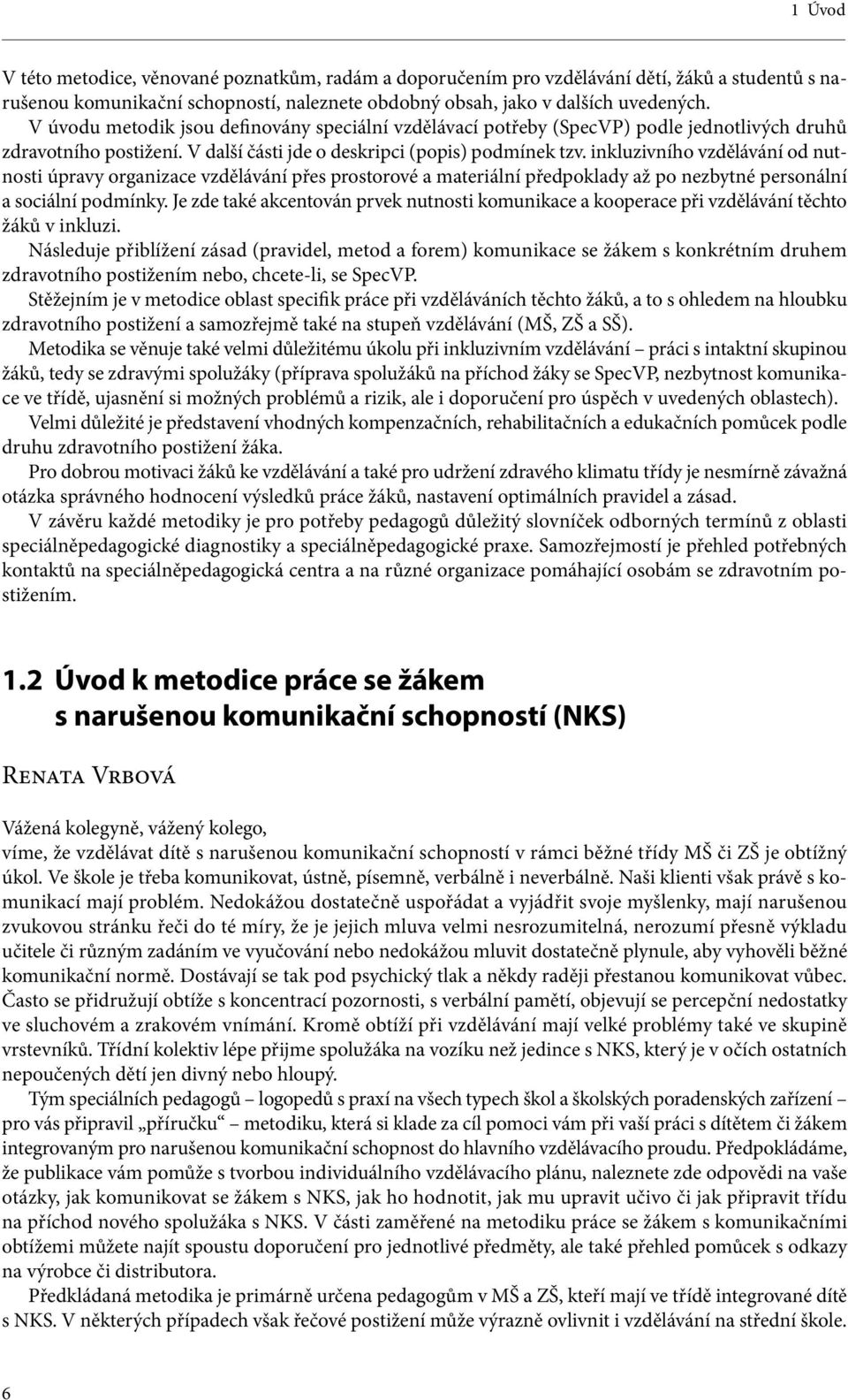 inkluzivního vzdělávání od nutnosti úpravy organizace vzdělávání přes prostorové a materiální předpoklady až po nezbytné personální a sociální podmínky.