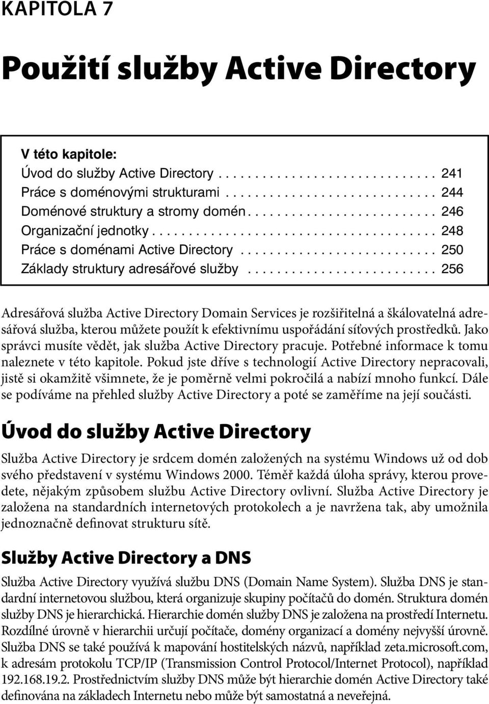 ......................... 256 Adresářová služba Active Directory Domain Services je rozšiřitelná a škálovatelná adresářová služba, kterou můžete použít k efektivnímu uspořádání síťových prostředků.