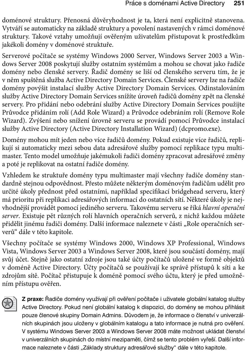 Takové vztahy umožňují ověřeným uživatelům přistupovat k prostředkům jakékoli domény v doménové struktuře.