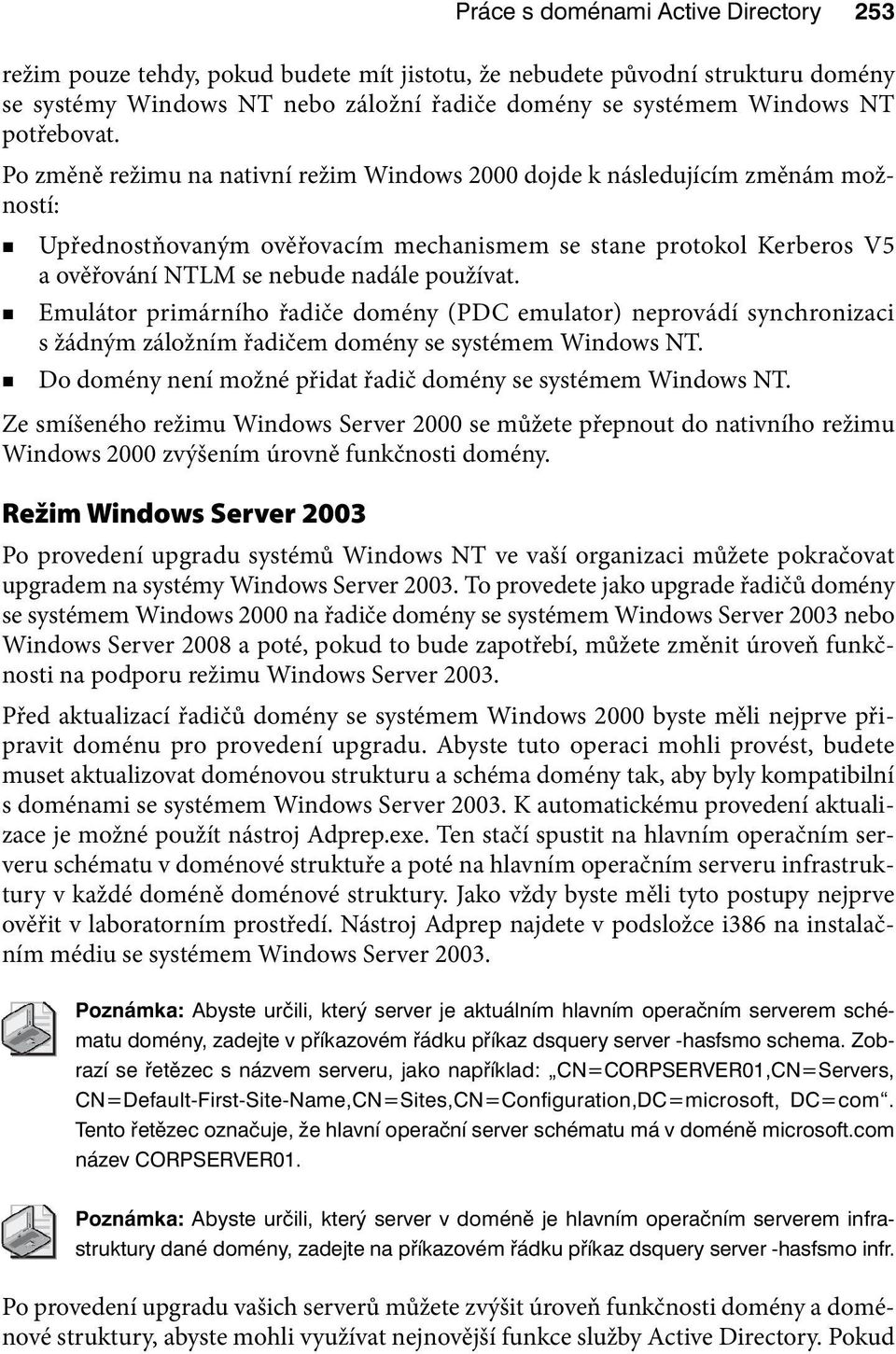 Po změně režimu na nativní režim Windows 2000 dojde k následujícím změnám možností: Upřednostňovaným ověřovacím mechanismem se stane protokol Kerberos V5 a ověřování NTLM se nebude nadále používat.