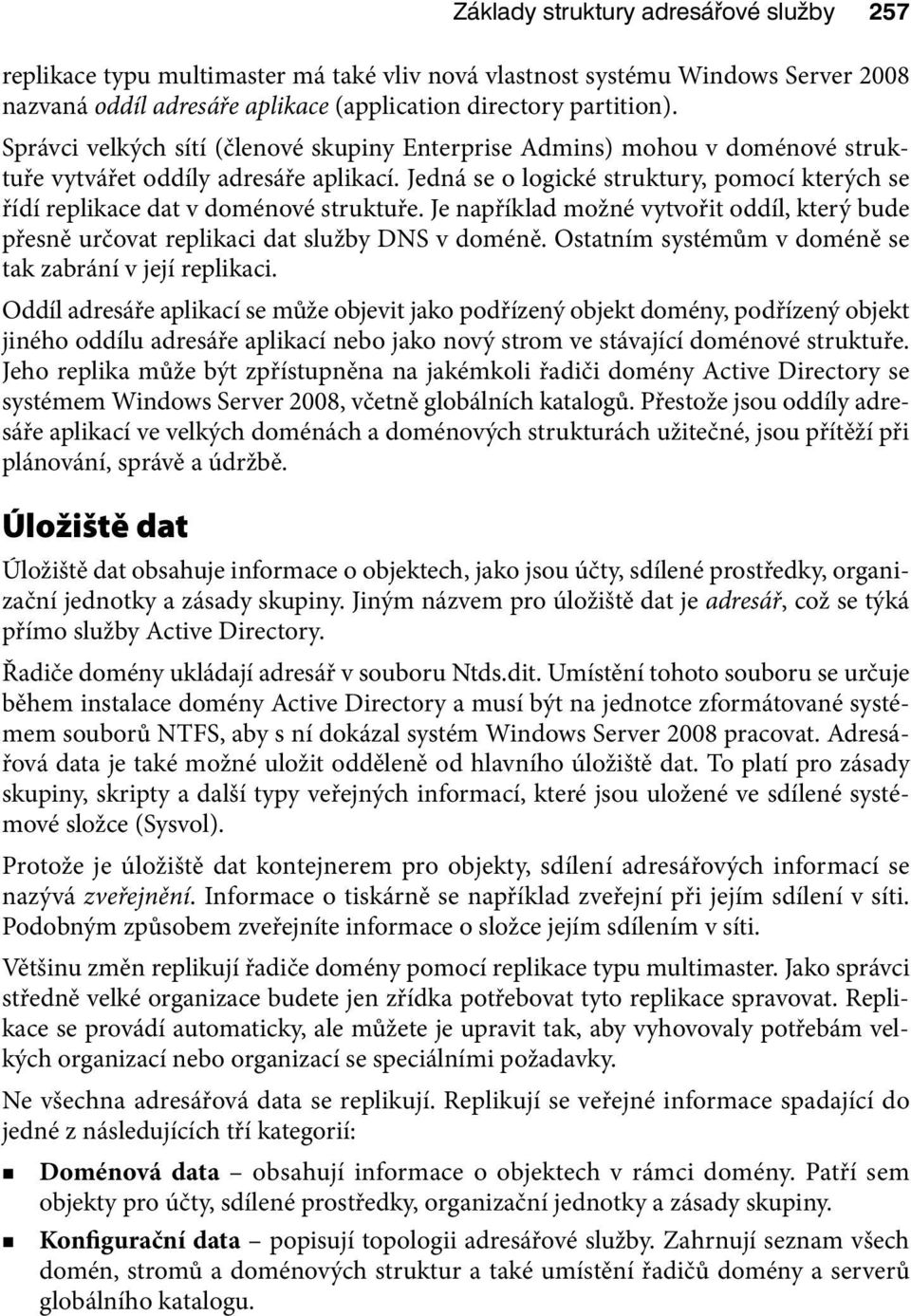 Jedná se o logické struktury, pomocí kterých se řídí replikace dat v doménové struktuře. Je například možné vytvořit oddíl, který bude přesně určovat replikaci dat služby DNS v doméně.