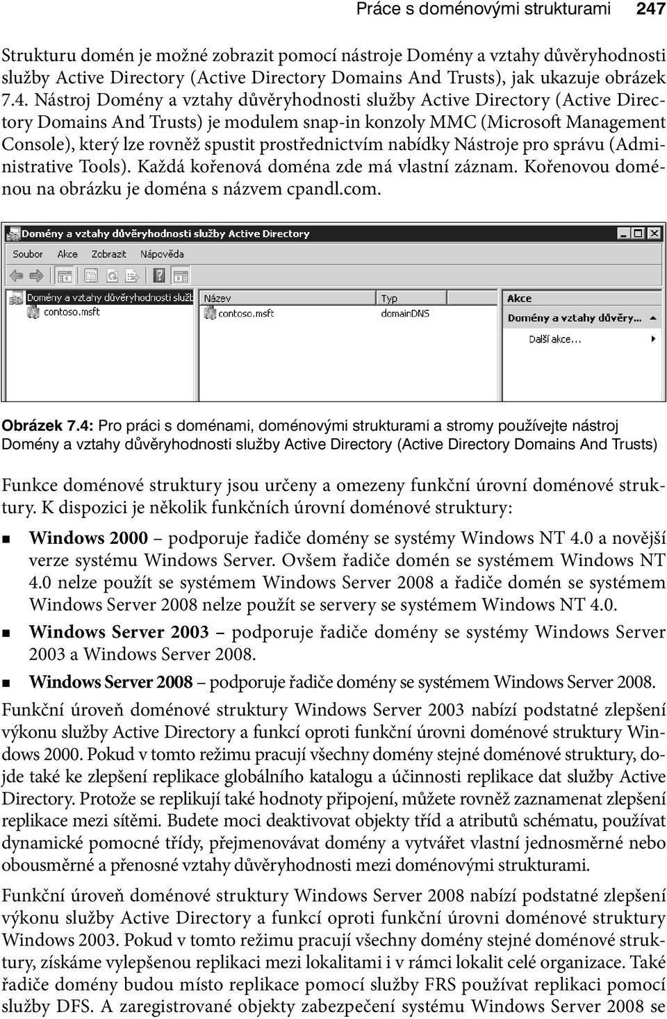 prostřednictvím nabídky Nástroje pro správu (Administrative Tools). Každá kořenová doména zde má vlastní záznam. Kořenovou doménou na obrázku je doména s názvem cpandl.com. Obrázek 7.