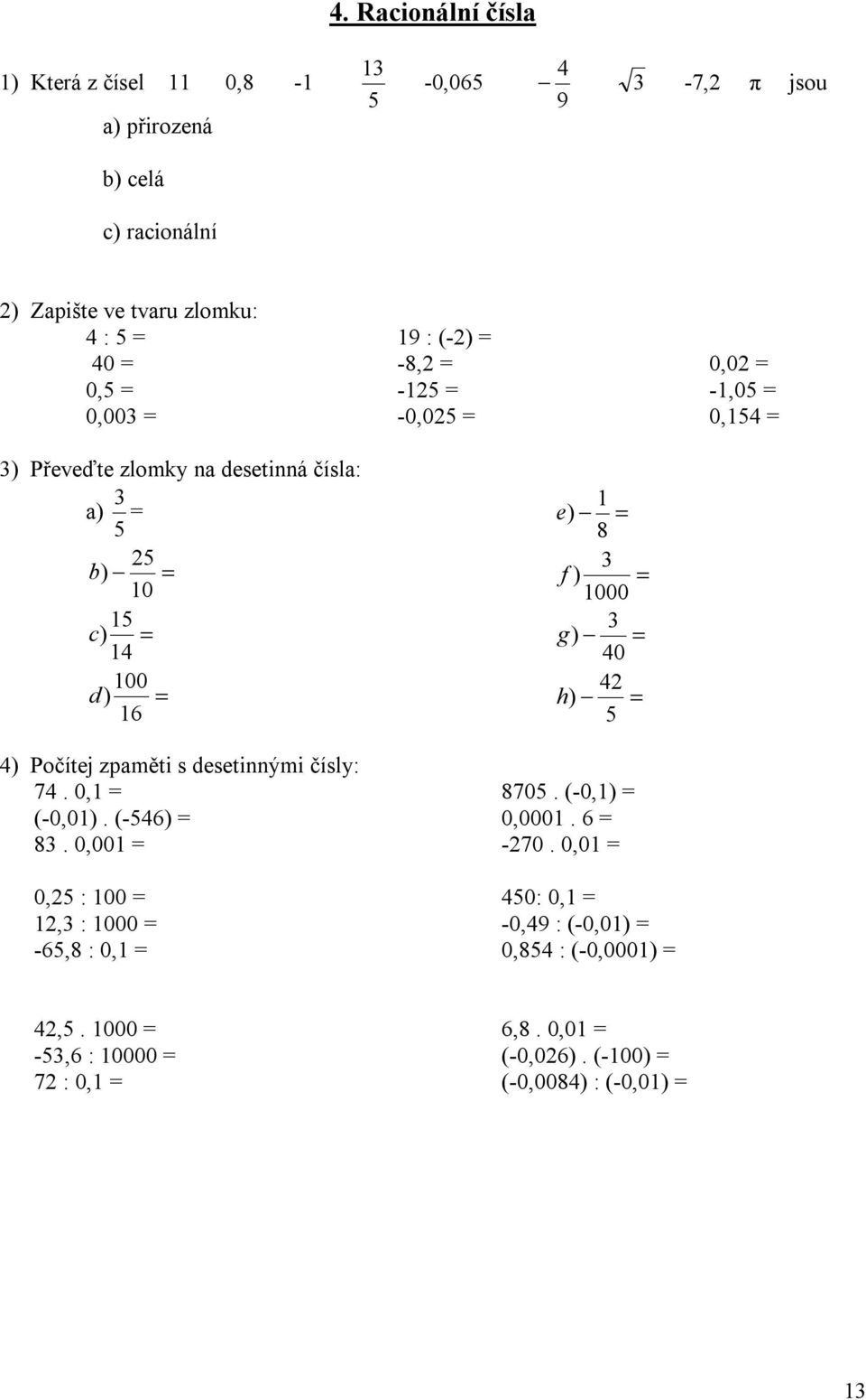 40 00 4 d) h) 6 5 4) Počítej zpaměti s desetinnými čísly: 74. 0, (-0,0). (-546) 8. 0,00 0,5 : 00, : 000-65,8 : 0, 8705.