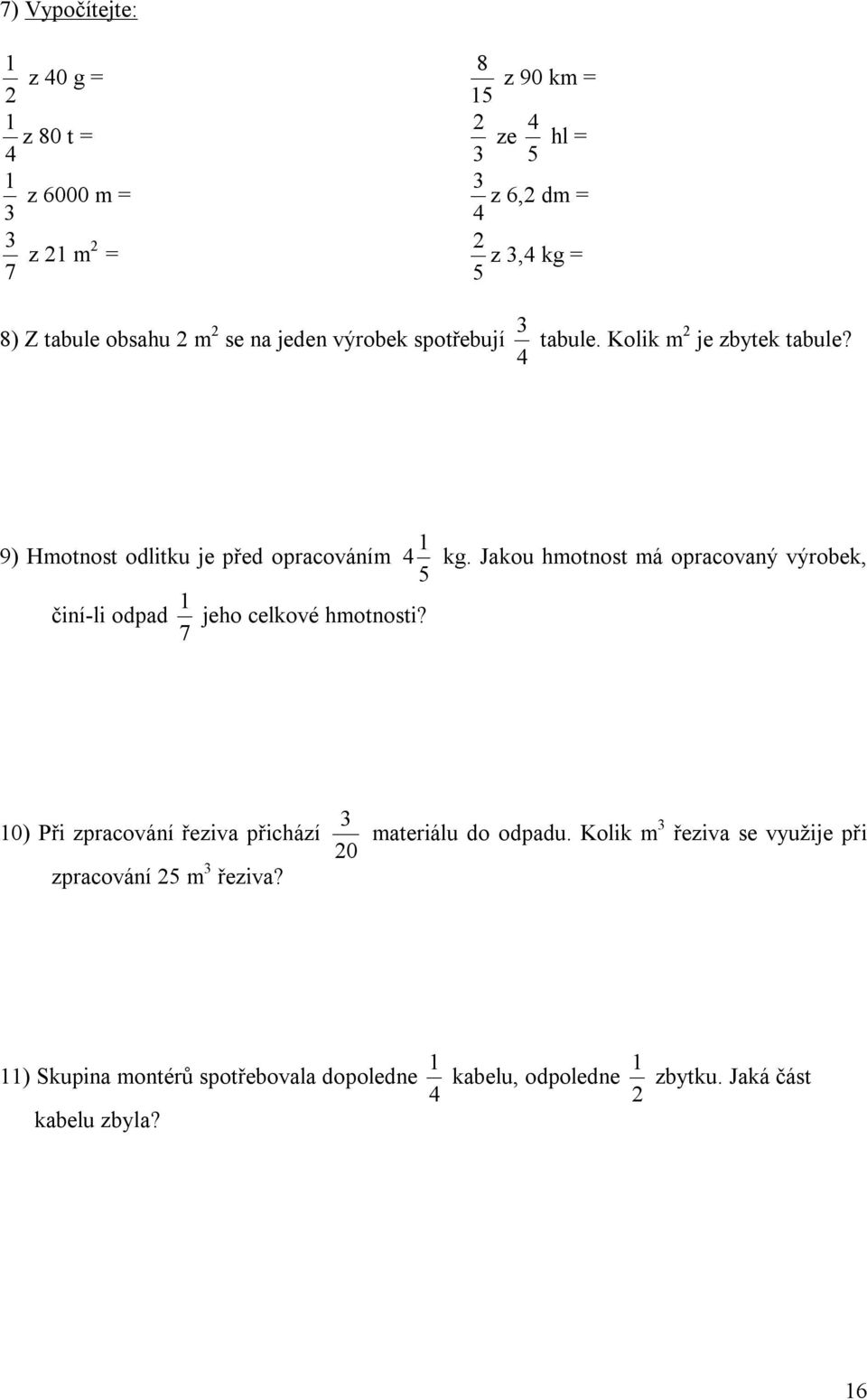 9) Hmotnost odlitku je před opracováním činí-li odpad 7 jeho celkové hmotnosti? 4 kg.